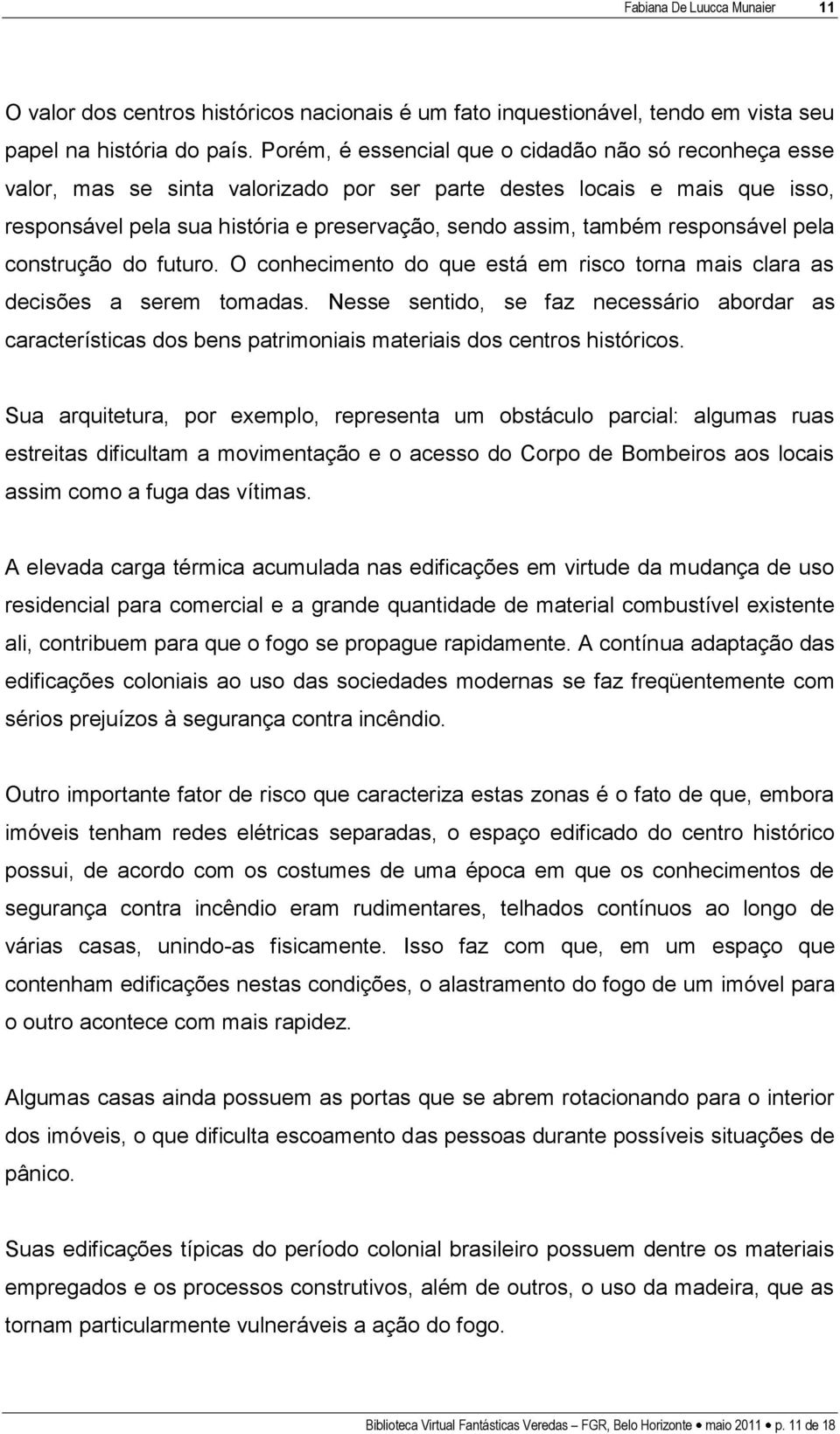 responsável pela construção do futuro. O conhecimento do que está em risco torna mais clara as decisões a serem tomadas.