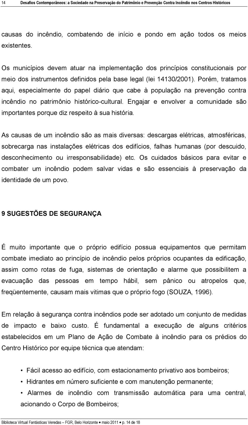 Porém, tratamos aqui, especialmente do papel diário que cabe à população na prevenção contra incêndio no patrimônio histórico-cultural.