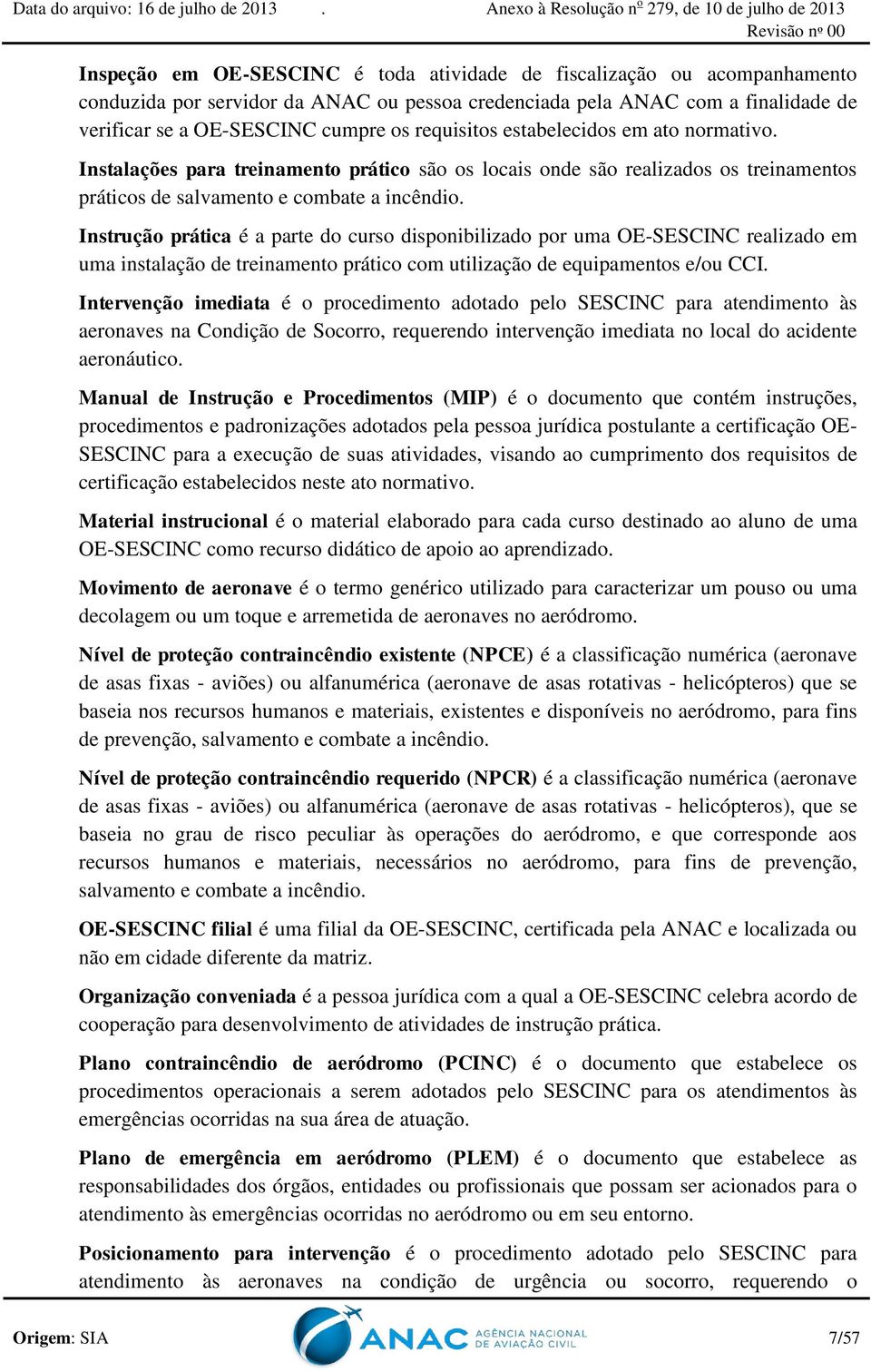 Instrução prática é a parte do curso disponibilizado por uma OE-SESCINC realizado em uma instalação de treinamento prático com utilização de equipamentos e/ou CCI.