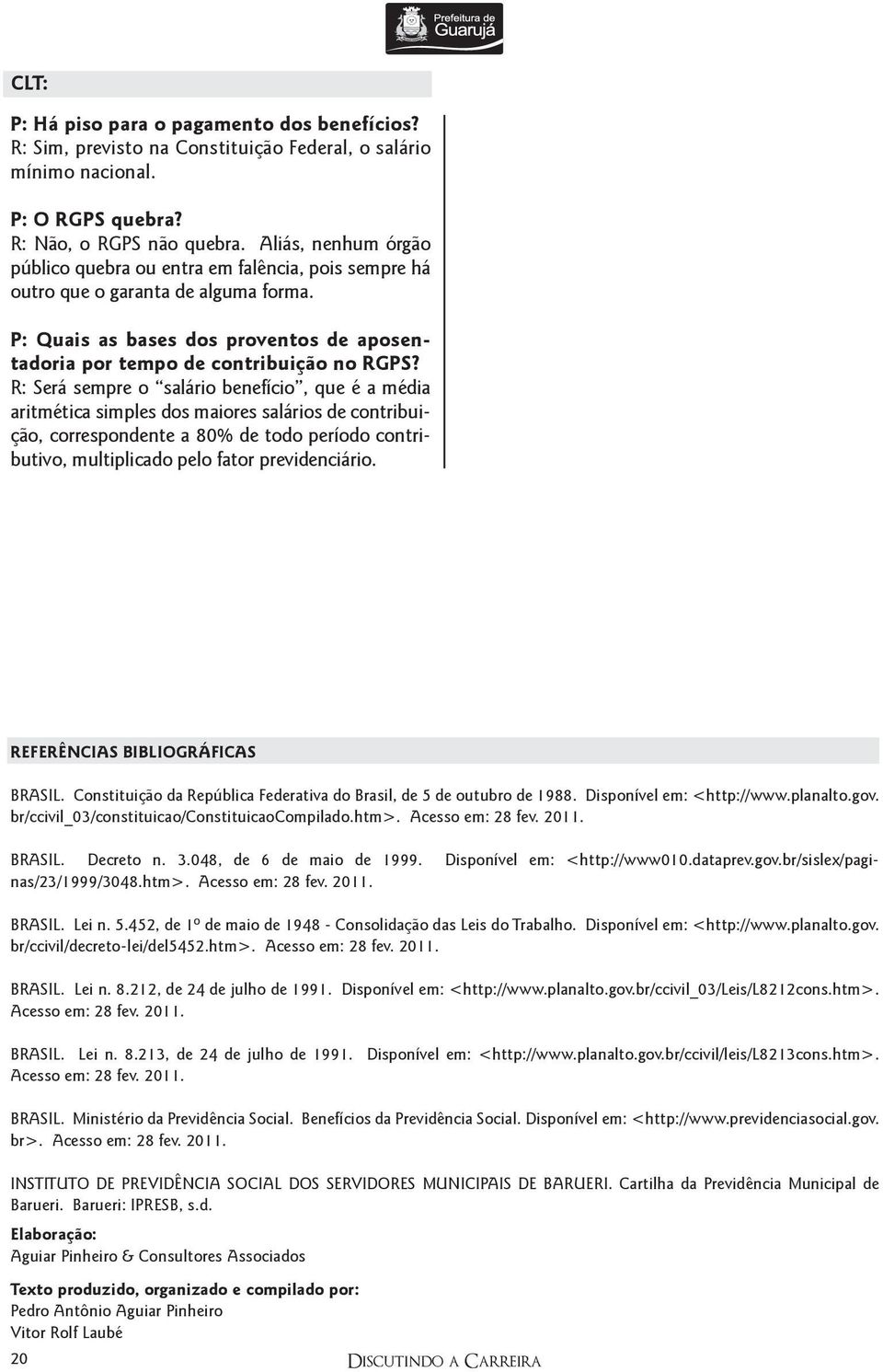 R: Será sempre o salário benefício, que é a média aritmética simples dos maiores salários de contribuição, correspondente a 80% de todo período contributivo, multiplicado pelo fator previdenciário.