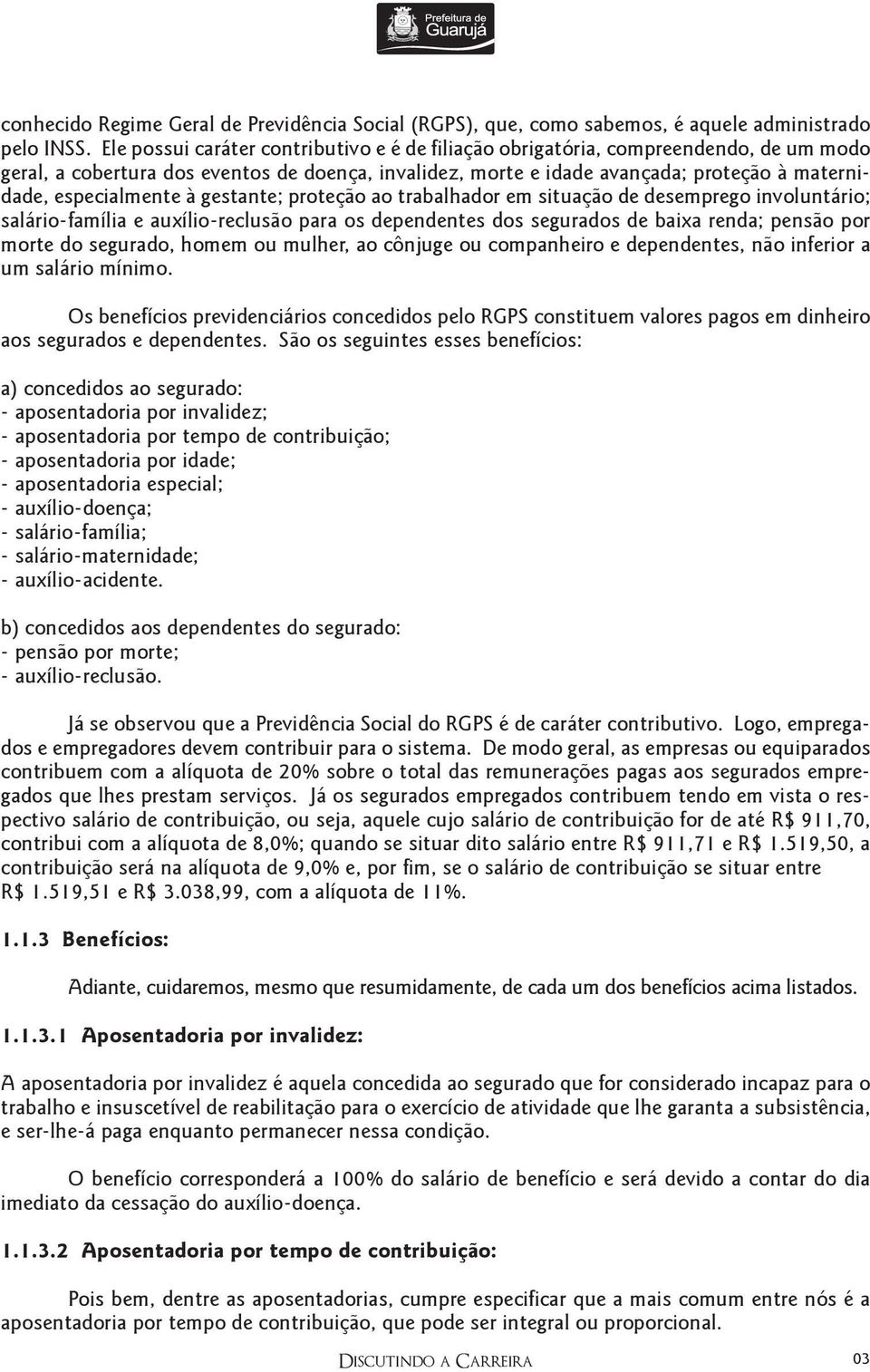 especialmente à gestante; proteção ao trabalhador em situação de desemprego involuntário; salário-família e auxílio-reclusão para os dependentes dos segurados de baixa renda; pensão por morte do