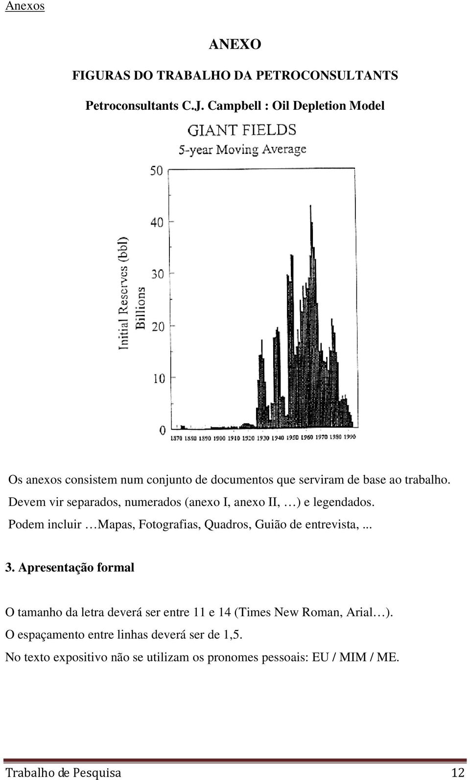 Devem vir separados, numerados (anexo I, anexo II, ) e legendados. Podem incluir Mapas, Fotografias, Quadros, Guião de entrevista,... 3.