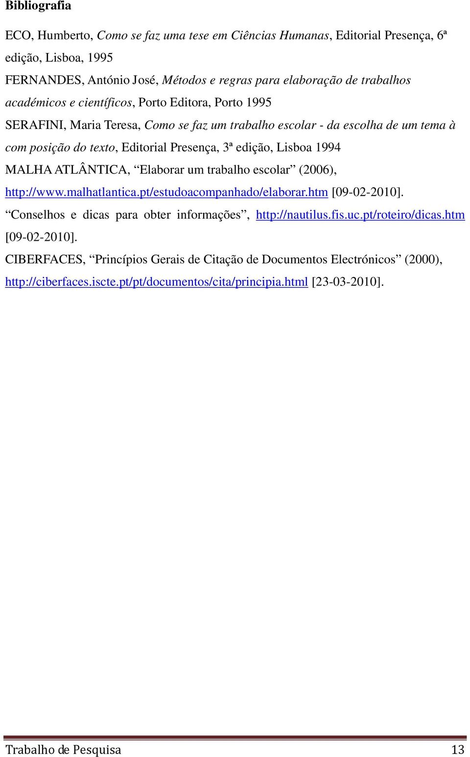 ATLÂNTICA, Elaborar um trabalho escolar (2006), http://www.malhatlantica.pt/estudoacompanhado/elaborar.htm [09-02-2010]. Conselhos e dicas para obter informações, http://nautilus.fis.uc.