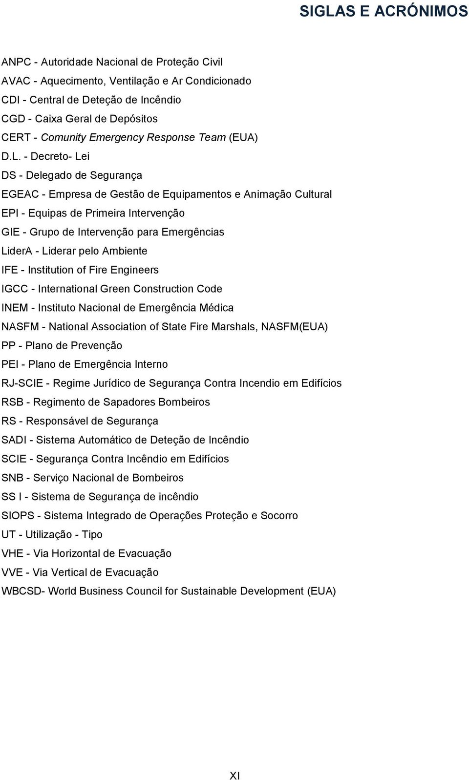 - Decreto- Lei DS - Delegado de Segurança EGEAC - Empresa de Gestão de Equipamentos e Animação Cultural EPI - Equipas de Primeira Intervenção GIE - Grupo de Intervenção para Emergências LiderA -