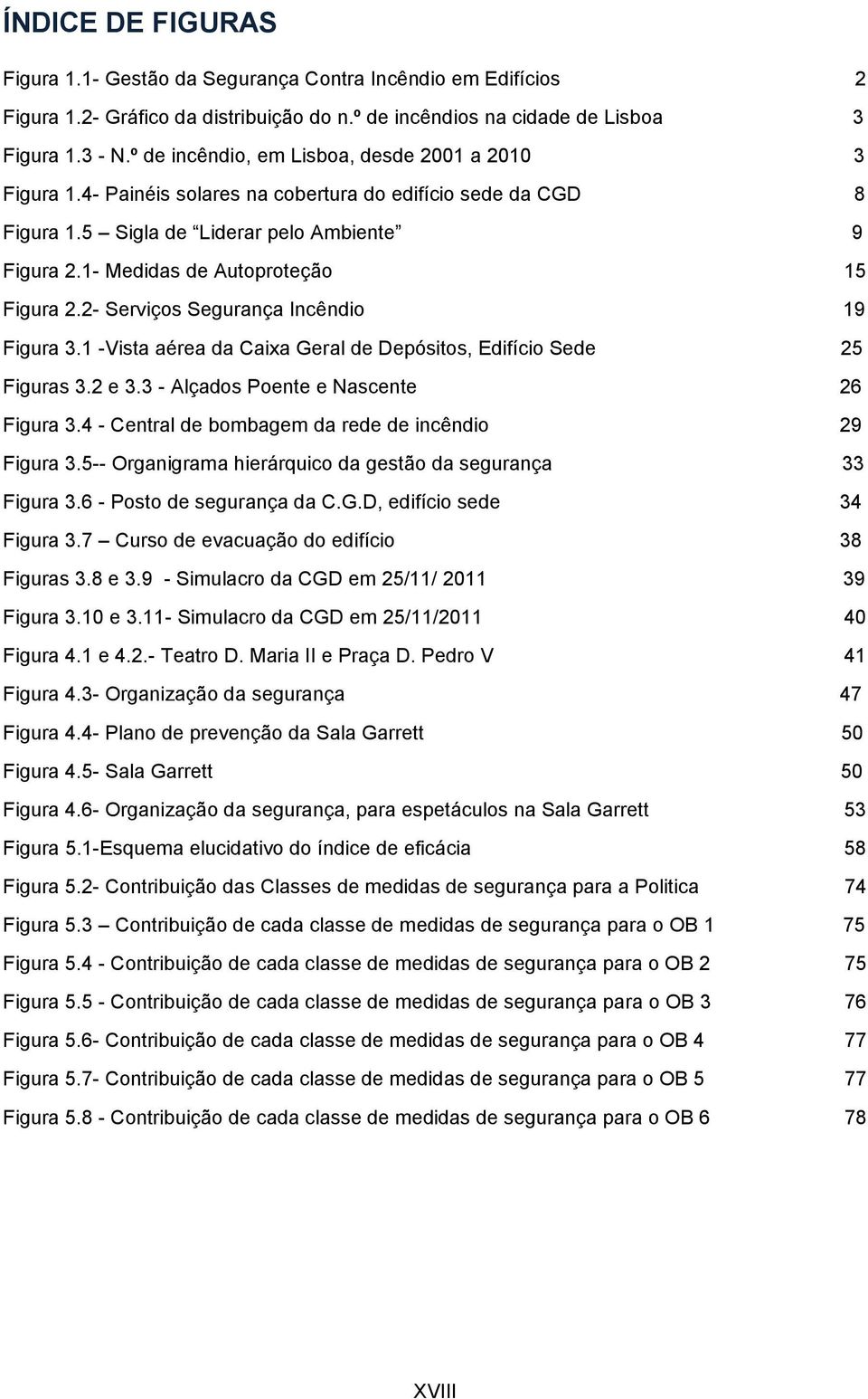 1- Medidas de Autoproteção 15 Figura 2.2- Serviços Segurança Incêndio 19 Figura 3.1 -Vista aérea da Caixa Geral de Depósitos, Edifício Sede 25 Figuras 3.2 e 3.