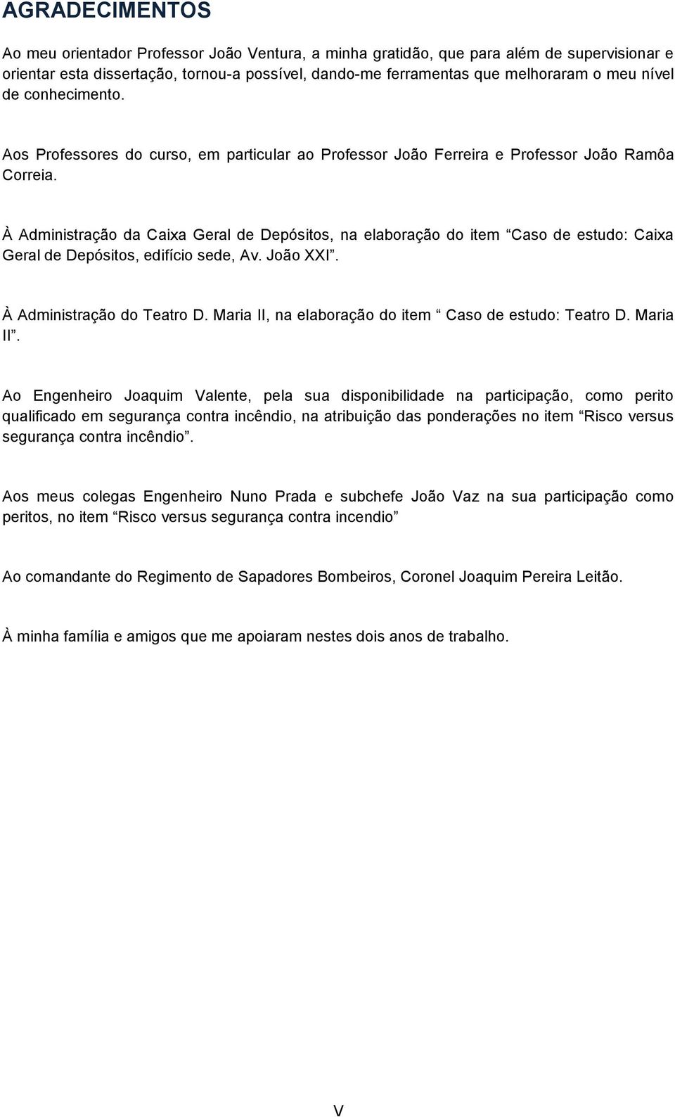 À Administração da Caixa Geral de Depósitos, na elaboração do item Caso de estudo: Caixa Geral de Depósitos, edifício sede, Av. João XXI. À Administração do Teatro D.