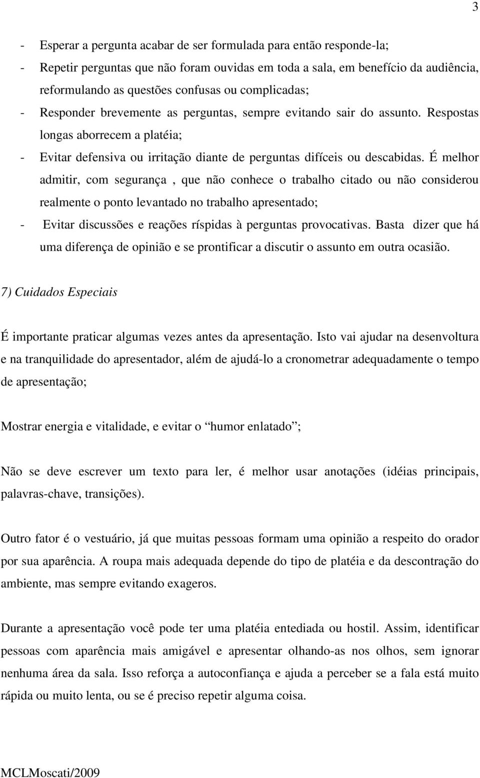 É melhor admitir, com segurança, que não conhece o trabalho citado ou não considerou realmente o ponto levantado no trabalho apresentado; - Evitar discussões e reações ríspidas à perguntas