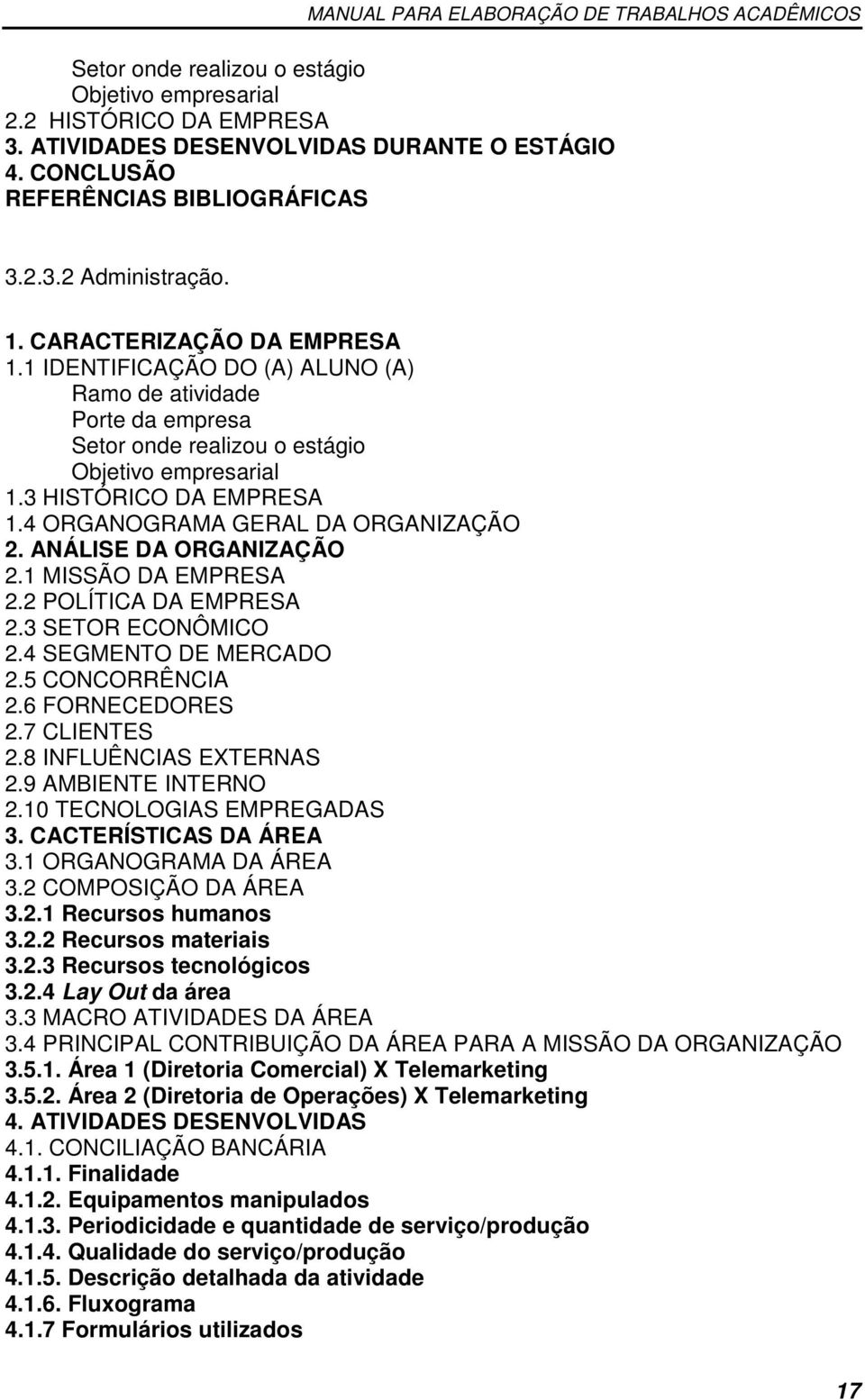 4 ORGANOGRAMA GERAL DA ORGANIZAÇÃO 2. ANÁLISE DA ORGANIZAÇÃO 2.1 MISSÃO DA EMPRESA 2.2 POLÍTICA DA EMPRESA 2.3 SETOR ECONÔMICO 2.4 SEGMENTO DE MERCADO 2.5 CONCORRÊNCIA 2.6 FORNECEDORES 2.7 CLIENTES 2.