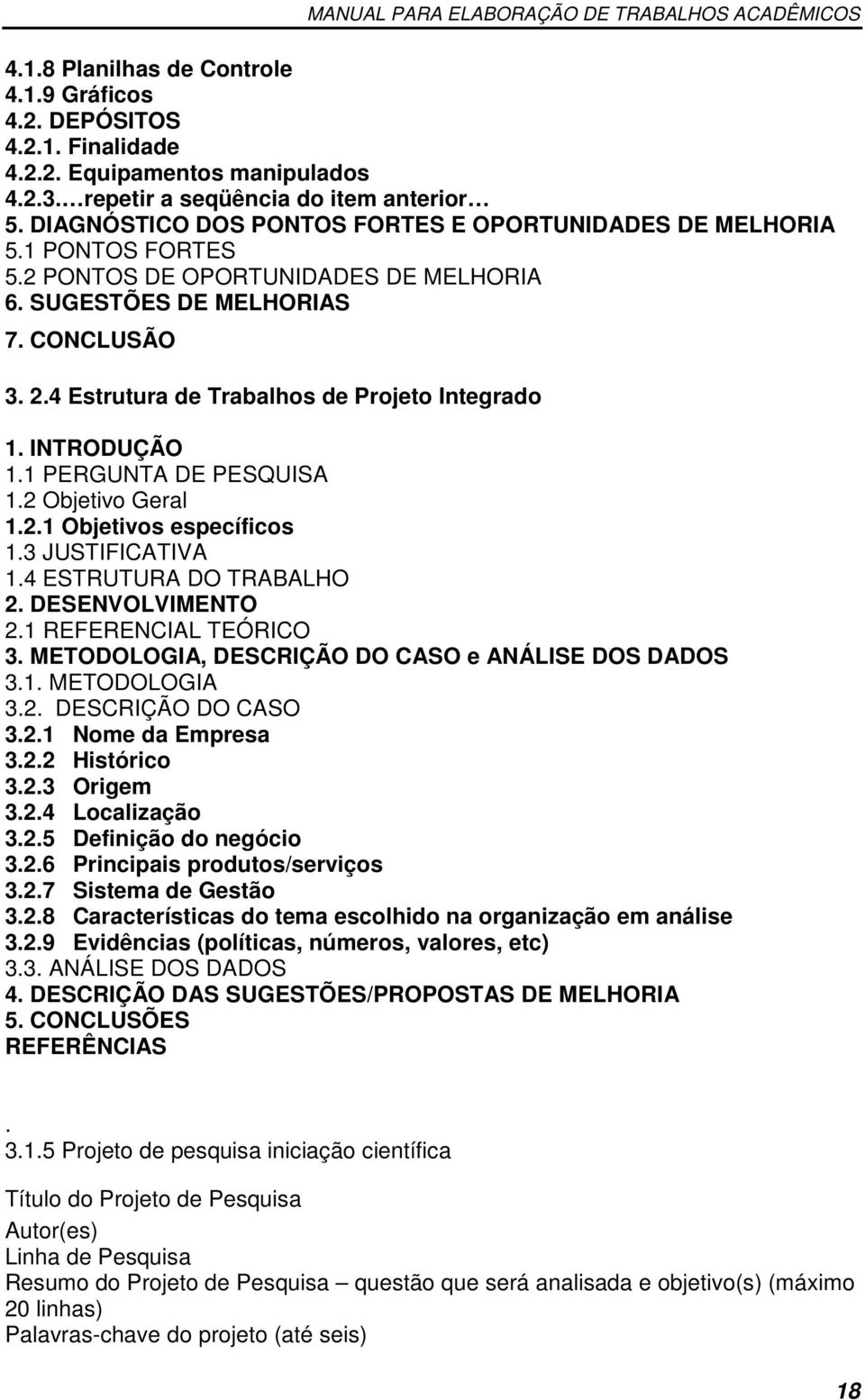 4 Estrutura de Trabalhos de Projeto Integrado 1. INTRODUÇÃO 1.1 PERGUNTA DE PESQUISA 1.2 Objetivo Geral 1.2.1 Objetivos específicos 1.3 JUSTIFICATIVA 1.4 ESTRUTURA DO TRABALHO 2. DESENVOLVIMENTO 2.