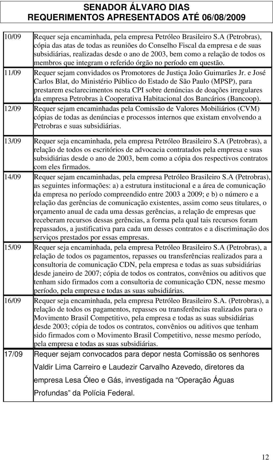 órgão no período em questão. 11/09 Requer sejam convidados os Promotores de Justiça João Guimarães Jr.