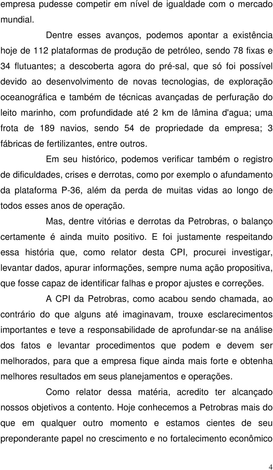 desenvolvimento de novas tecnologias, de exploração oceanográfica e também de técnicas avançadas de perfuração do leito marinho, com profundidade até 2 km de lâmina d'agua; uma frota de 189 navios,