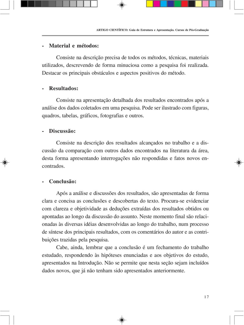 Destacar os principais obstáculos e aspectos positivos do método. - Resultados: Consiste na apresentação detalhada dos resultados encontrados após a análise dos dados coletados em uma pesquisa.