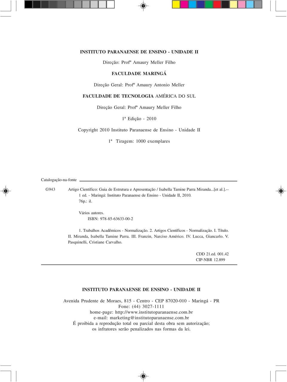 1ª Tiragem: 1000 exemplares Catalogação-na-fonte G943 Artigo Científico: Guia de Estrutura e Apresentação / Isabella Tamine Parra Miranda...[et al.].-- 1 ed.