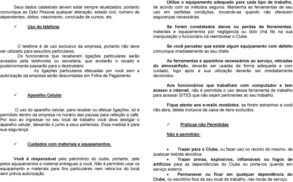 Mantenha as ferramentas de seu uso em perfeitas condições, trocando-as quando não oferecem seguranças necessárias.