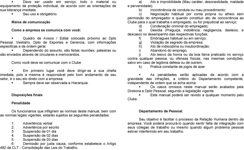 geral. Dependendo do assunto, são feitas reuniões, palestras ou são enviados através de circulares e memorandos.