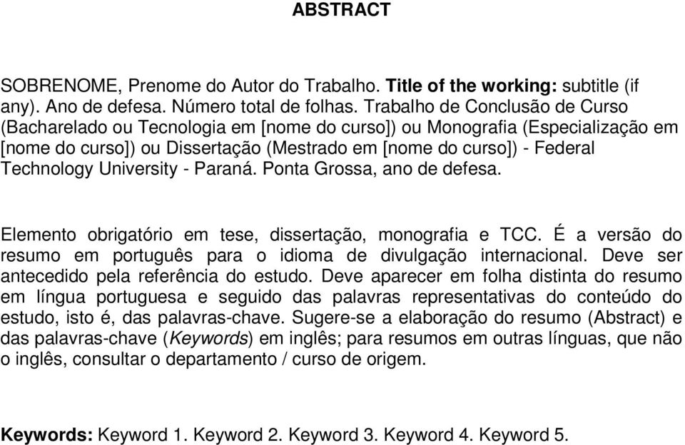 University - Paraná. Ponta Grossa, ano de defesa. Elemento obrigatório em tese, dissertação, monografia e TCC. É a versão do resumo em português para o idioma de divulgação internacional.