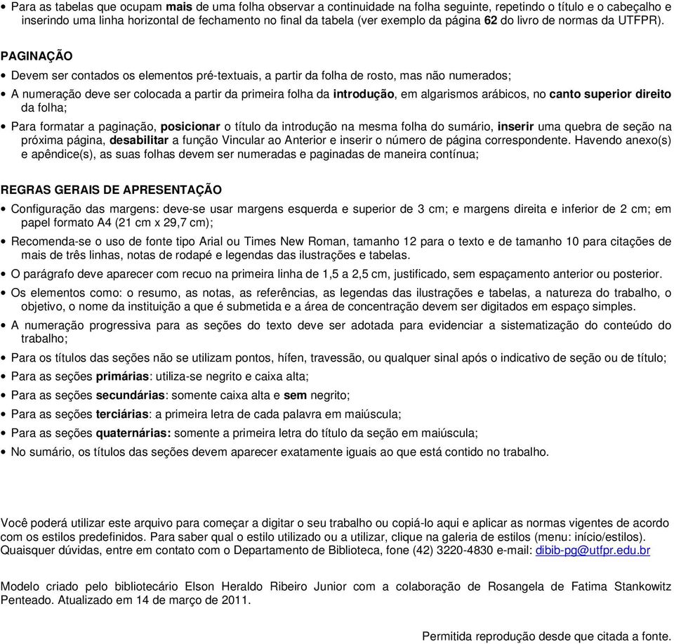 PAGINAÇÃO Devem ser contados os elementos pré-textuais, a partir da folha de rosto, mas não numerados; A numeração deve ser colocada a partir da primeira folha da introdução, em algarismos arábicos,