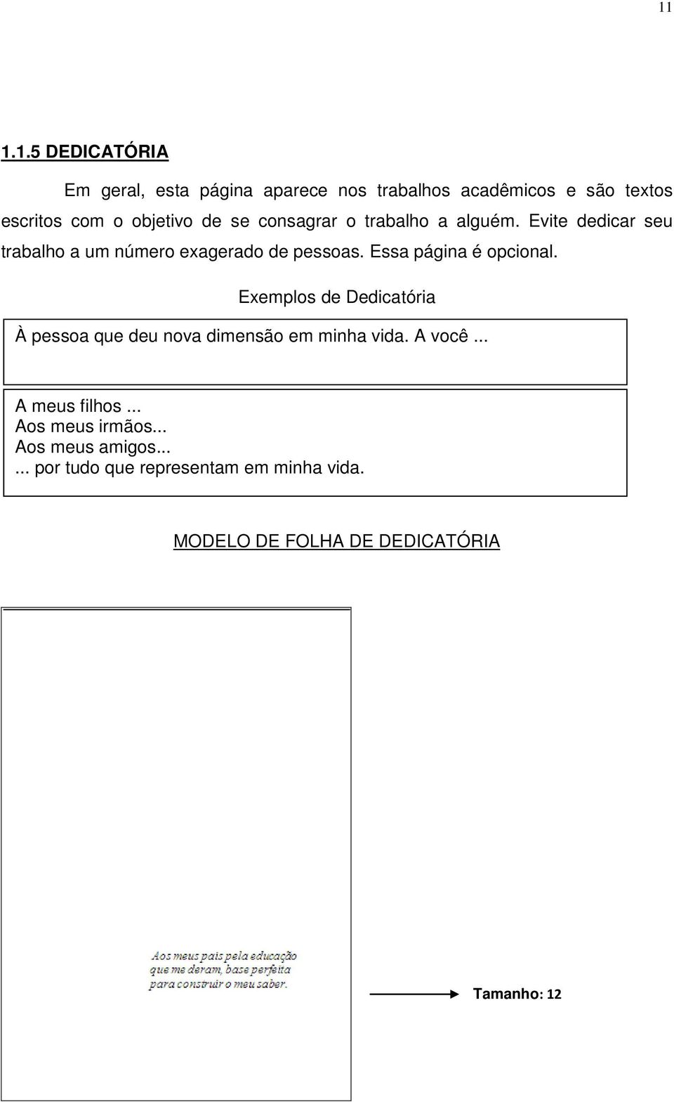 Exemplos de Dedicatória À pessoa que deu nova dimensão em minha vida. A você... A meus filhos... Aos meus irmãos.