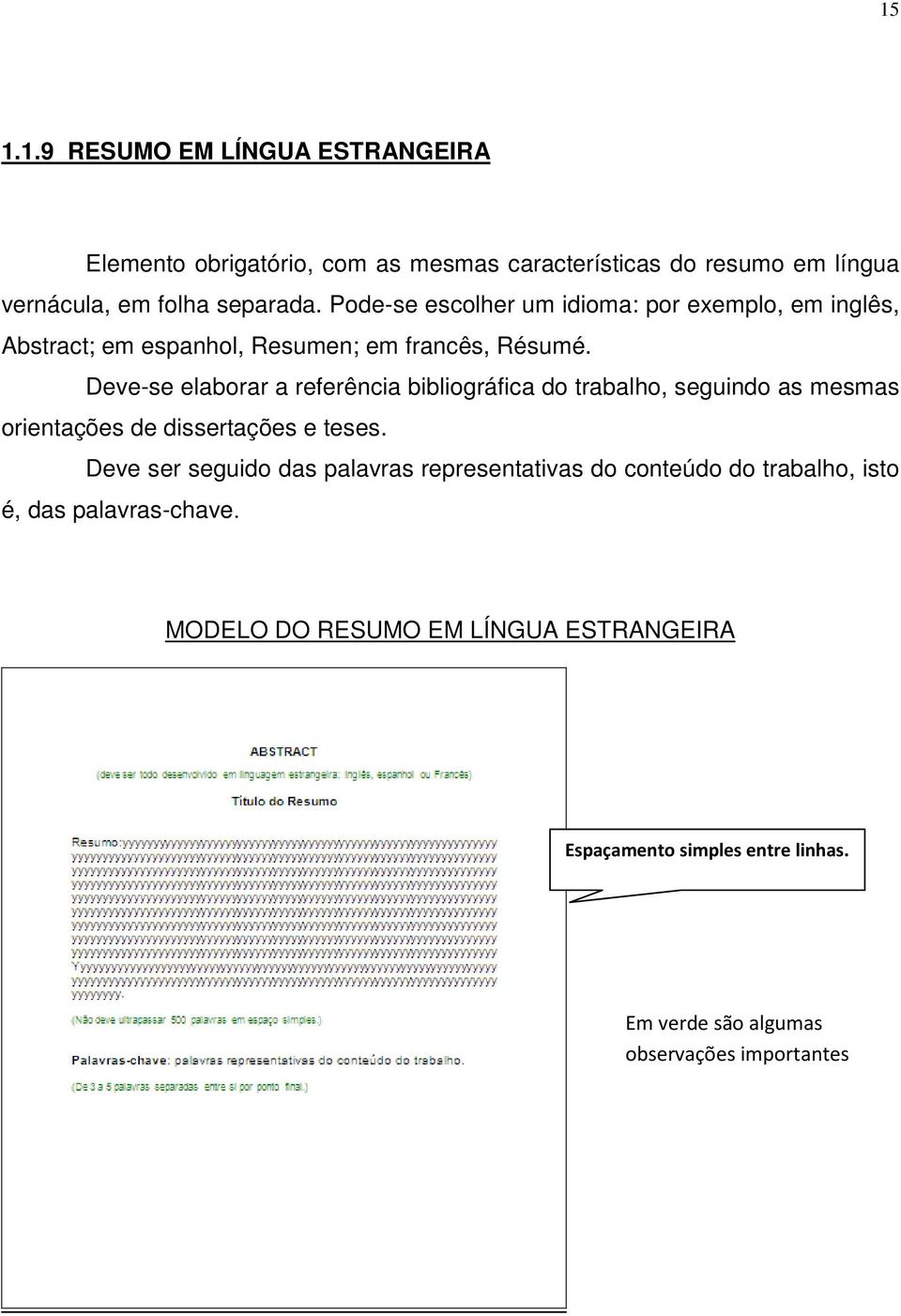 Deve-se elaborar a referência bibliográfica do trabalho, seguindo as mesmas orientações de dissertações e teses.