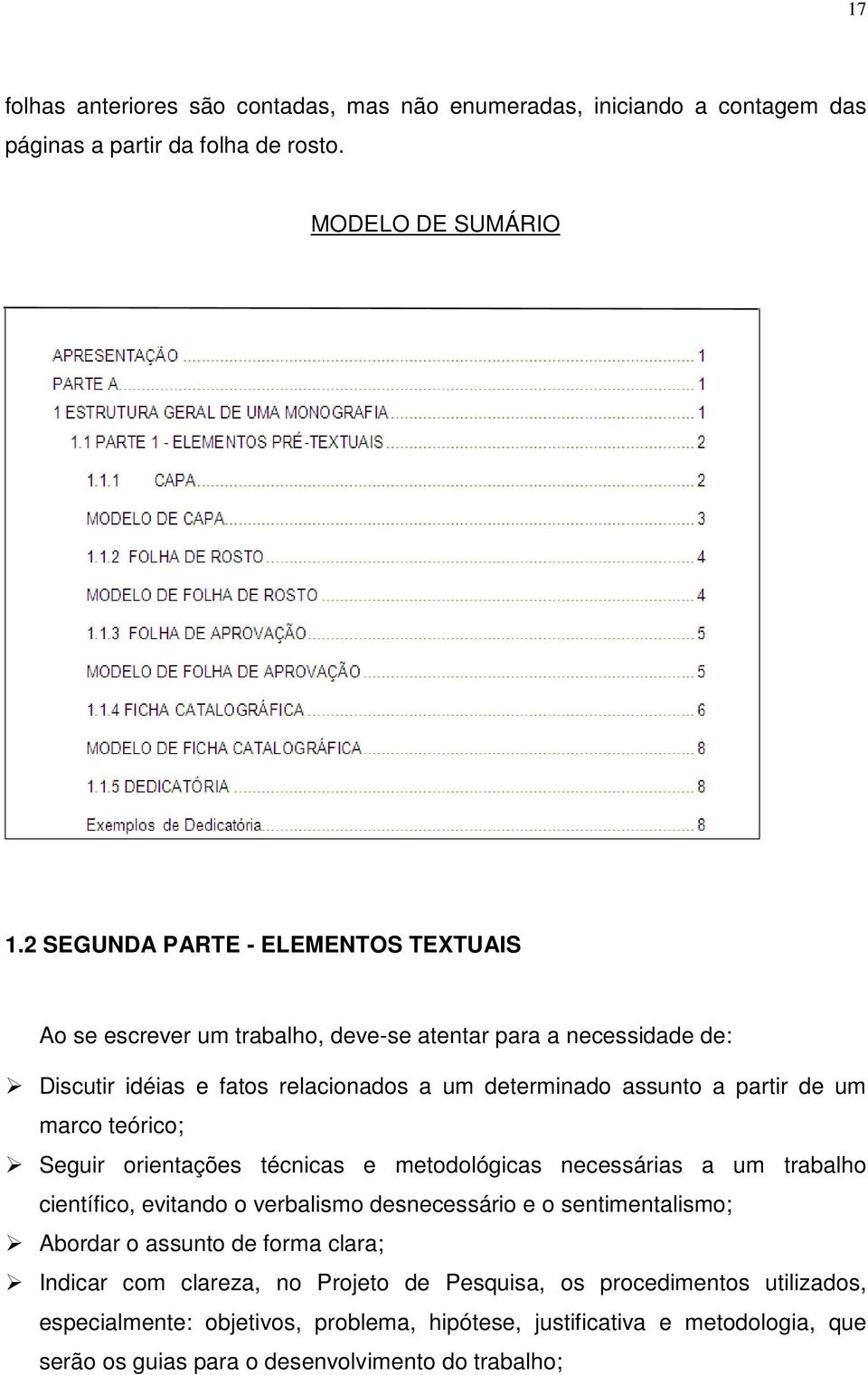 de um marco teórico; Seguir orientações técnicas e metodológicas necessárias a um trabalho científico, evitando o verbalismo desnecessário e o sentimentalismo; Abordar o