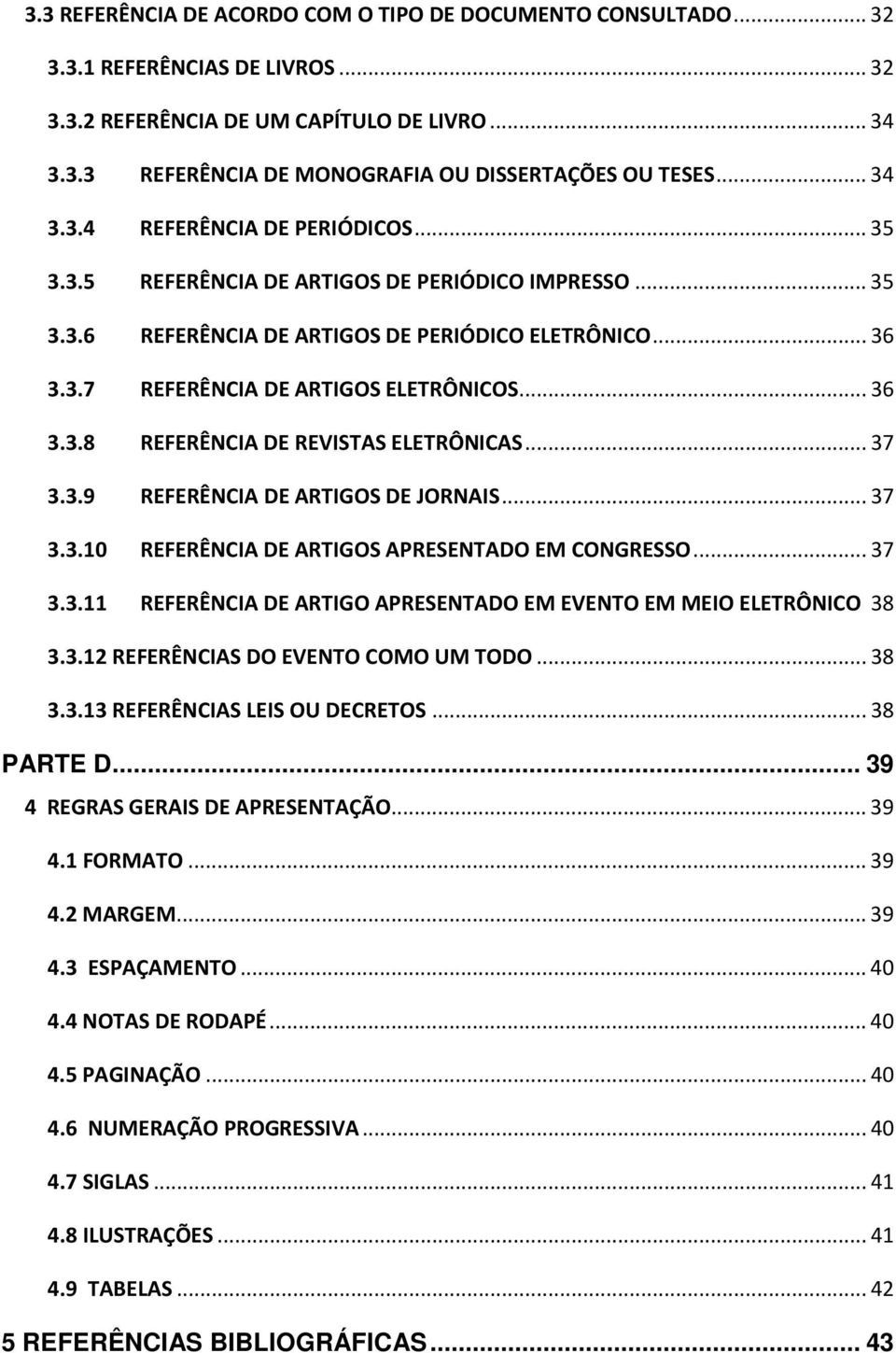 .. 36 3.3.8 REFERÊNCIA DE REVISTAS ELETRÔNICAS... 37 3.3.9 REFERÊNCIA DE ARTIGOS DE JORNAIS... 37 3.3.10 REFERÊNCIA DE ARTIGOS APRESENTADO EM CONGRESSO... 37 3.3.11 REFERÊNCIA DE ARTIGO APRESENTADO EM EVENTO EM MEIO ELETRÔNICO 38 3.