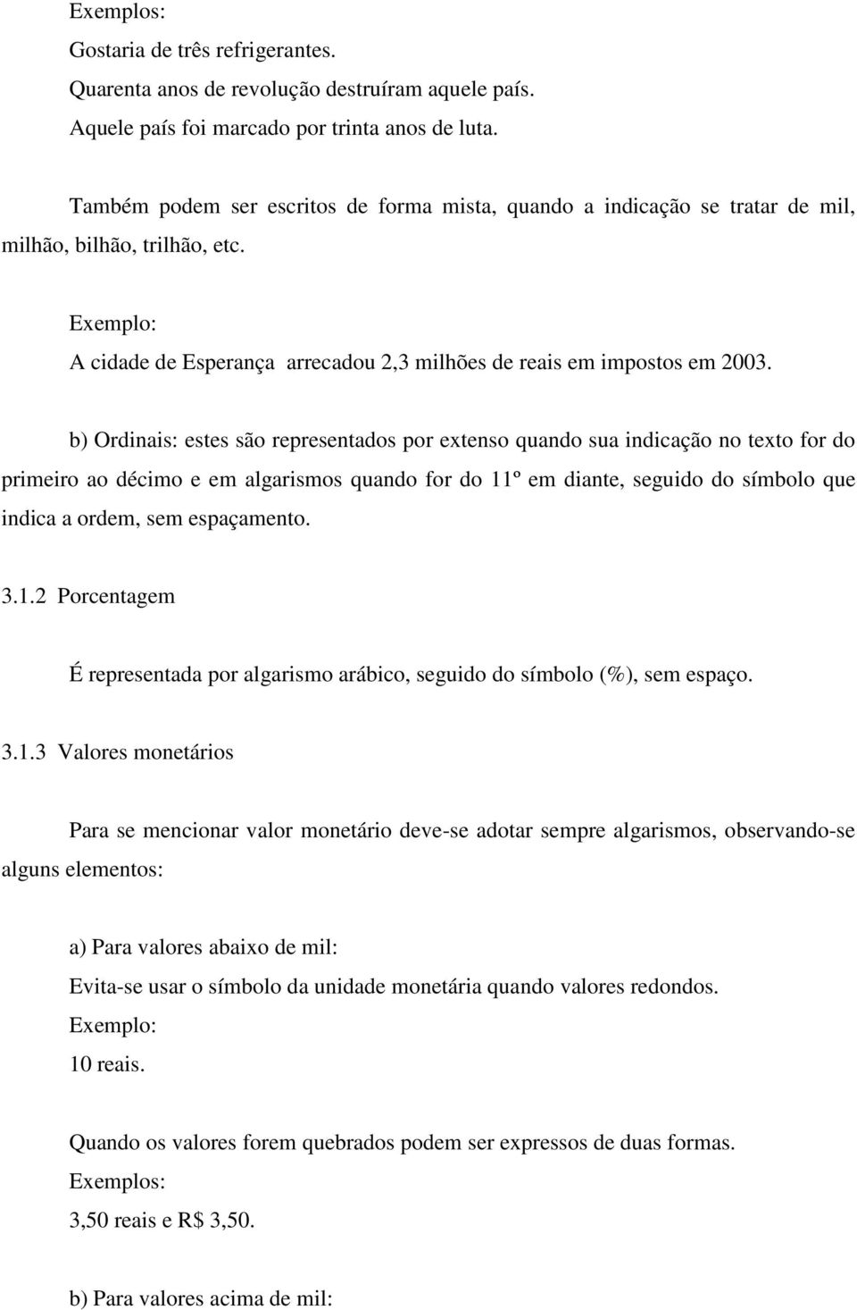 b) Ordinais: estes são representados por extenso quando sua indicação no texto for do primeiro ao décimo e em algarismos quando for do 11º em diante, seguido do símbolo que indica a ordem, sem