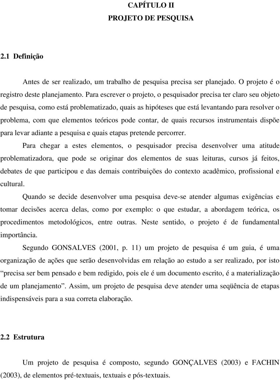 pode contar, de quais recursos instrumentais dispõe para levar adiante a pesquisa e quais etapas pretende percorrer.