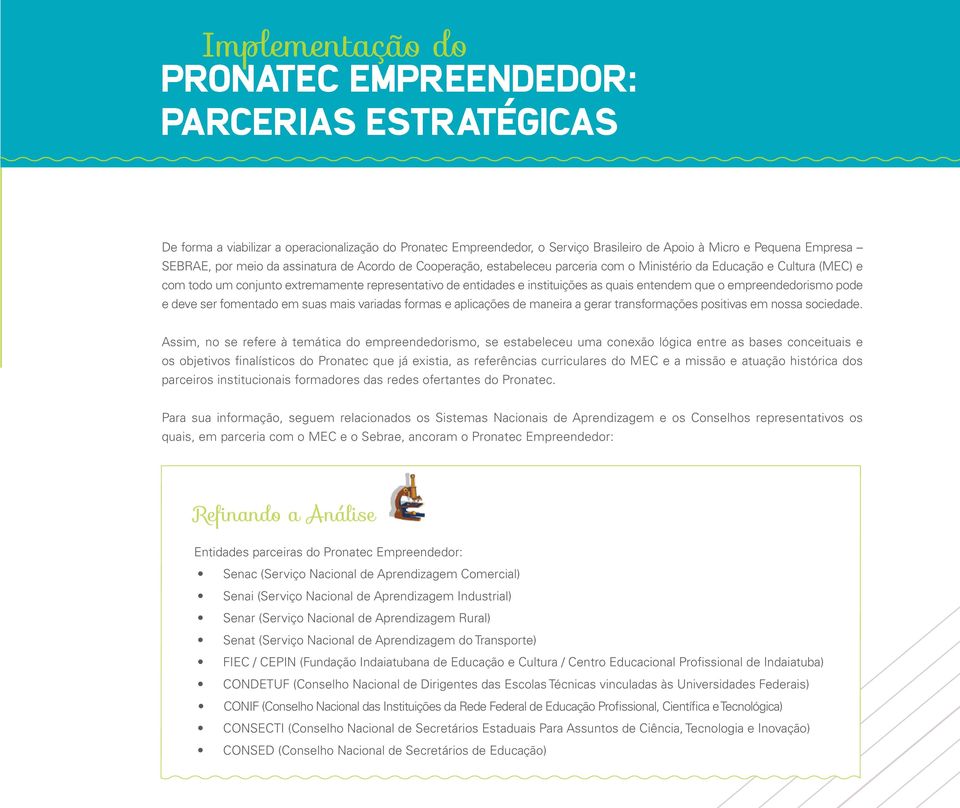 entendem que o empreendedorismo pode e deve ser fomentado em suas mais variadas formas e aplicações de maneira a gerar transformações positivas em nossa sociedade.