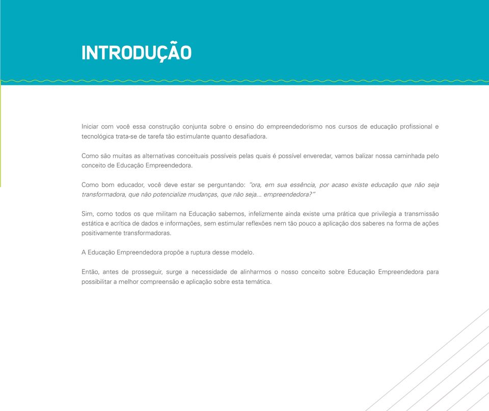 Como bom educador, você deve estar se perguntando: ora, em sua essência, por acaso existe educação que não seja transformadora, que não potencialize mudanças, que não seja... empreendedora?