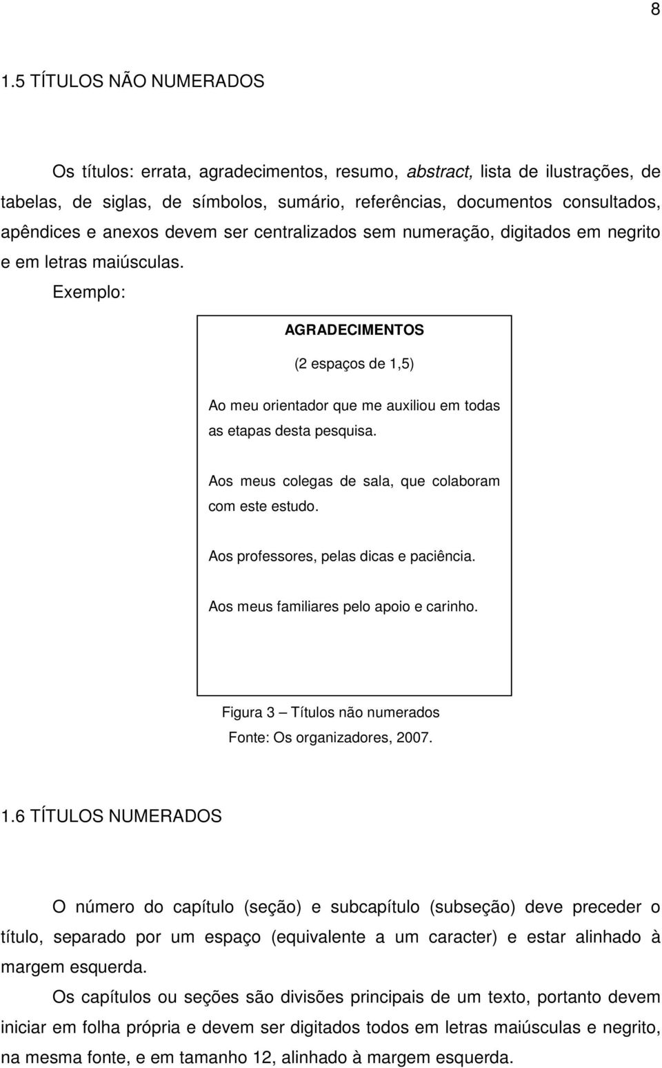 Aos meus colegas de sala, que colaboram com este estudo. Aos professores, pelas dicas e paciência. Aos meus familiares pelo apoio e carinho.