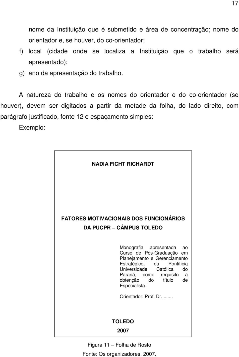 A natureza do trabalho e os nomes do orientador e do co-orientador (se houver), devem ser digitados a partir da metade da folha, do lado direito, com parágrafo justificado, fonte 12 e espaçamento