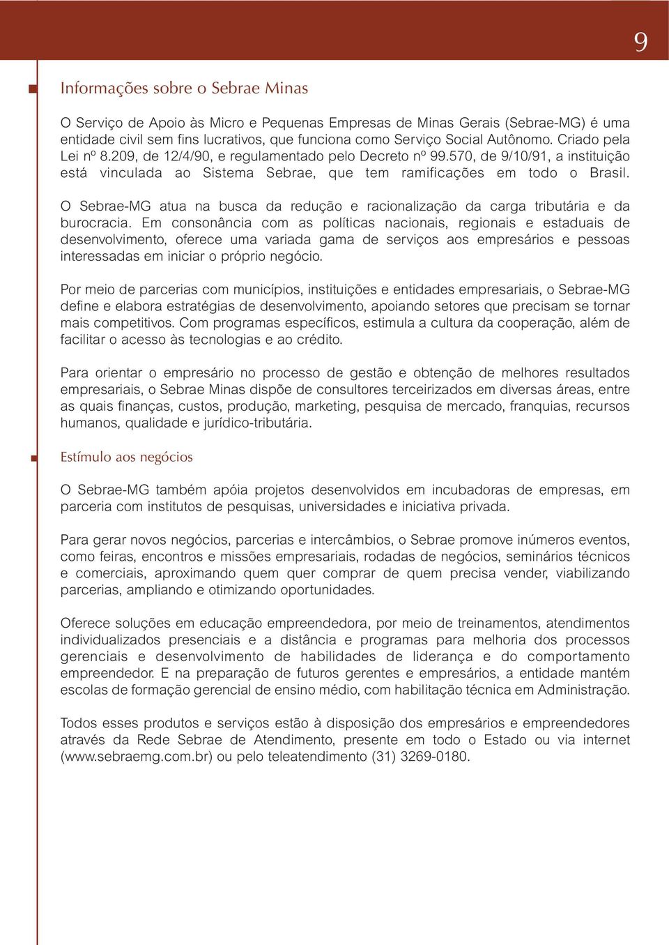 O Sebrae-MG atua na busca da redução e racionalização da carga tributária e da burocracia.