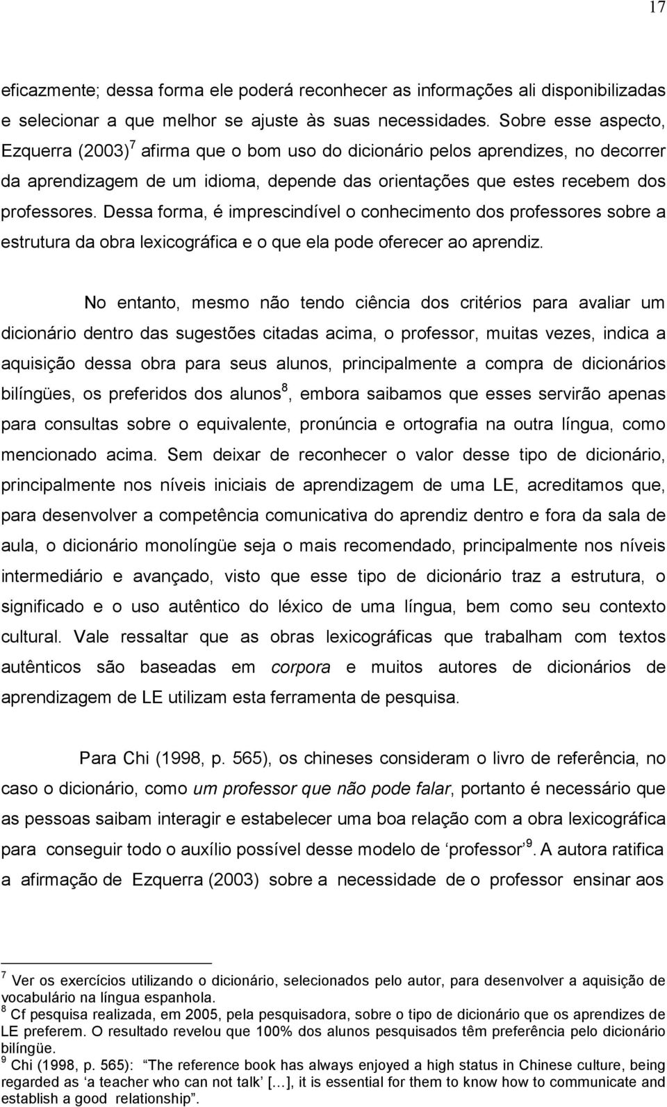 Dessa forma, é imprescindível o conhecimento dos professores sobre a estrutura da obra lexicográfica e o que ela pode oferecer ao aprendiz.