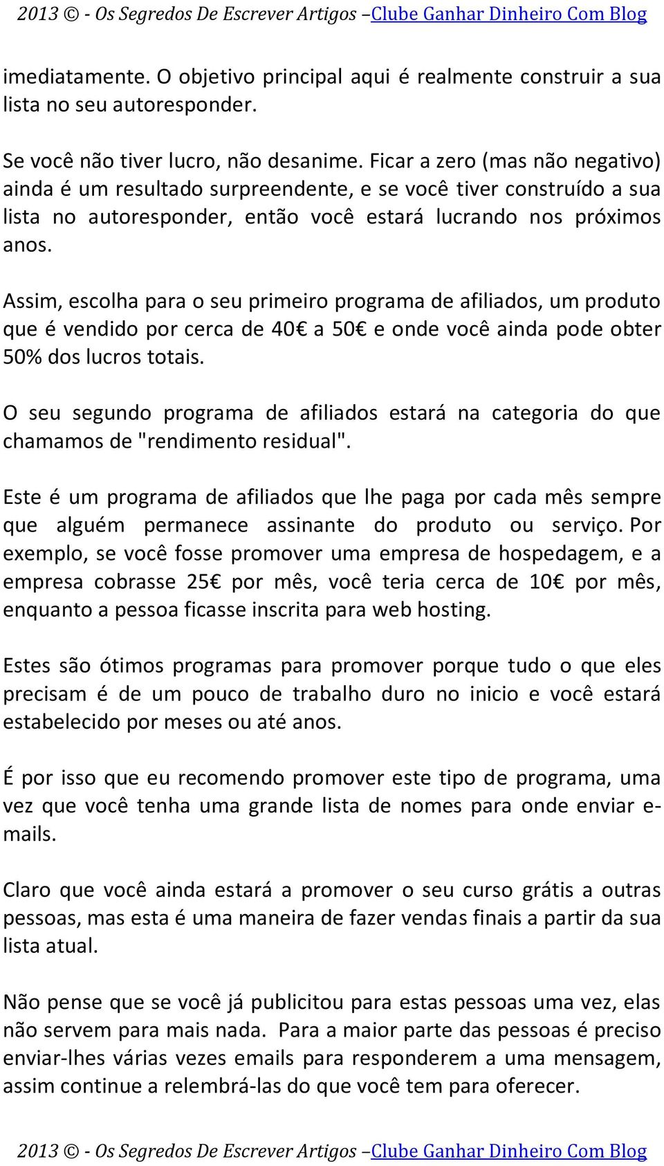 Assim, escolha para o seu primeiro programa de afiliados, um produto que é vendido por cerca de 40 a 50 e onde você ainda pode obter 50% dos lucros totais.