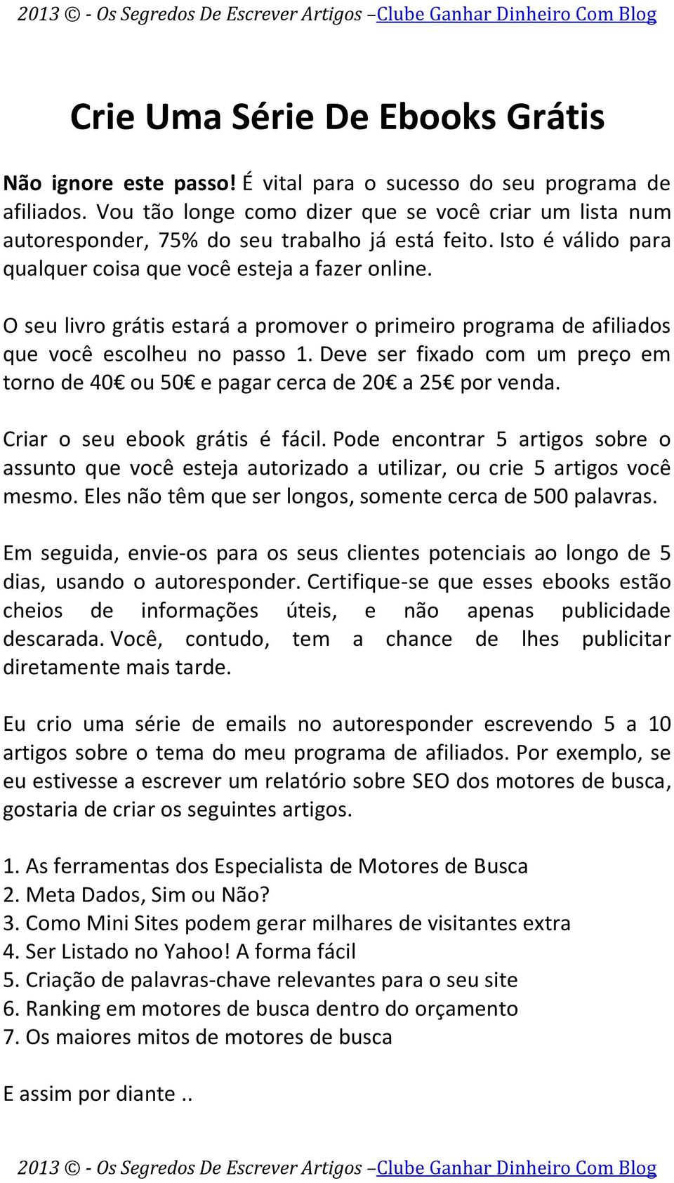 O seu livro grátis estará a promover o primeiro programa de afiliados que você escolheu no passo 1. Deve ser fixado com um preço em torno de 40 ou 50 e pagar cerca de 20 a 25 por venda.