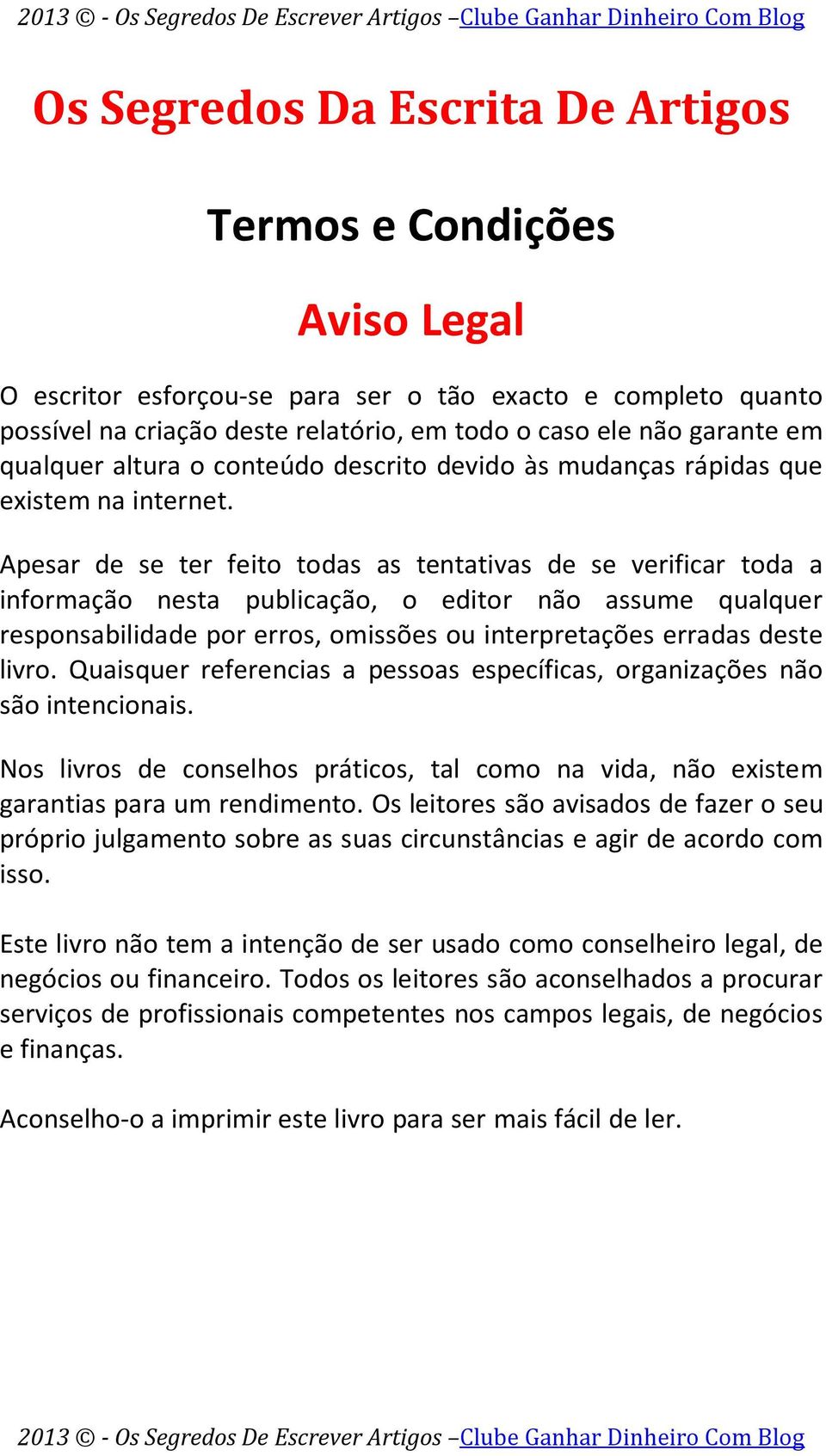 Apesar de se ter feito todas as tentativas de se verificar toda a informação nesta publicação, o editor não assume qualquer responsabilidade por erros, omissões ou interpretações erradas deste livro.