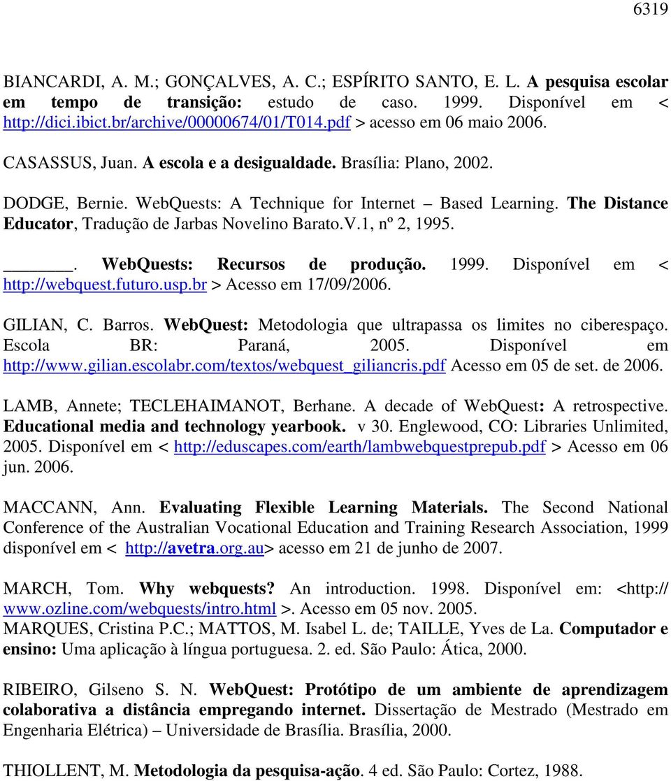 The Distance Educator, Tradução de Jarbas Novelino Barato.V.1, nº 2, 1995.. WebQuests: Recursos de produção. 1999. Disponível em < http://webquest.futuro.usp.br > Acesso em 17/09/2006. GILIAN, C.