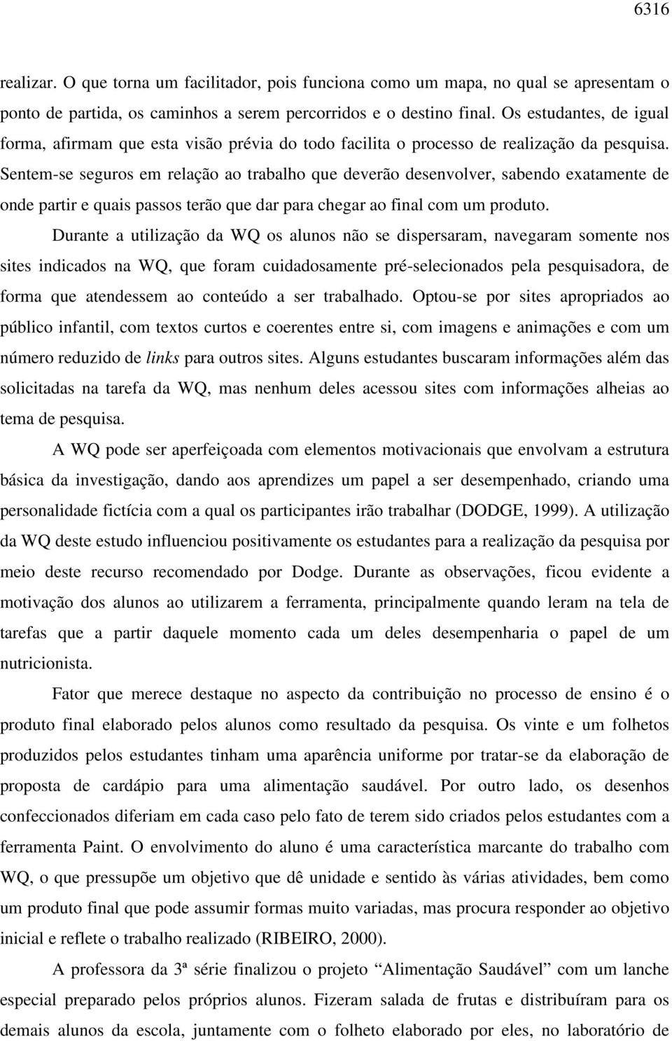 Sentem-se seguros em relação ao trabalho que deverão desenvolver, sabendo exatamente de onde partir e quais passos terão que dar para chegar ao final com um produto.