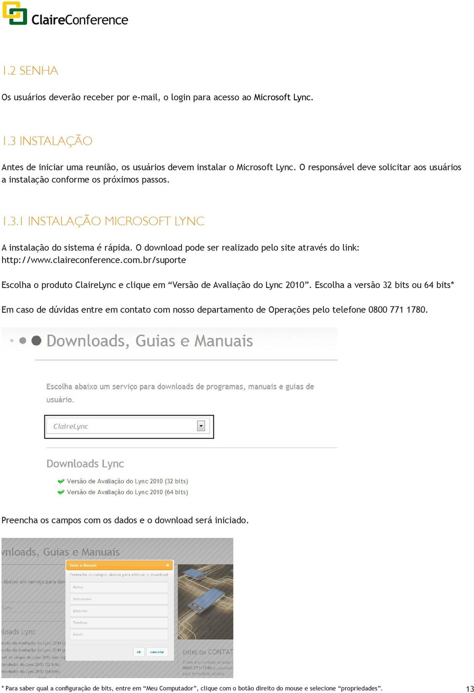 O download pode ser realizado pelo site através do link: http://www.claireconference.com.br/suporte Escolha o produto ClaireLync e clique em Versão de Avaliação do Lync 2010.