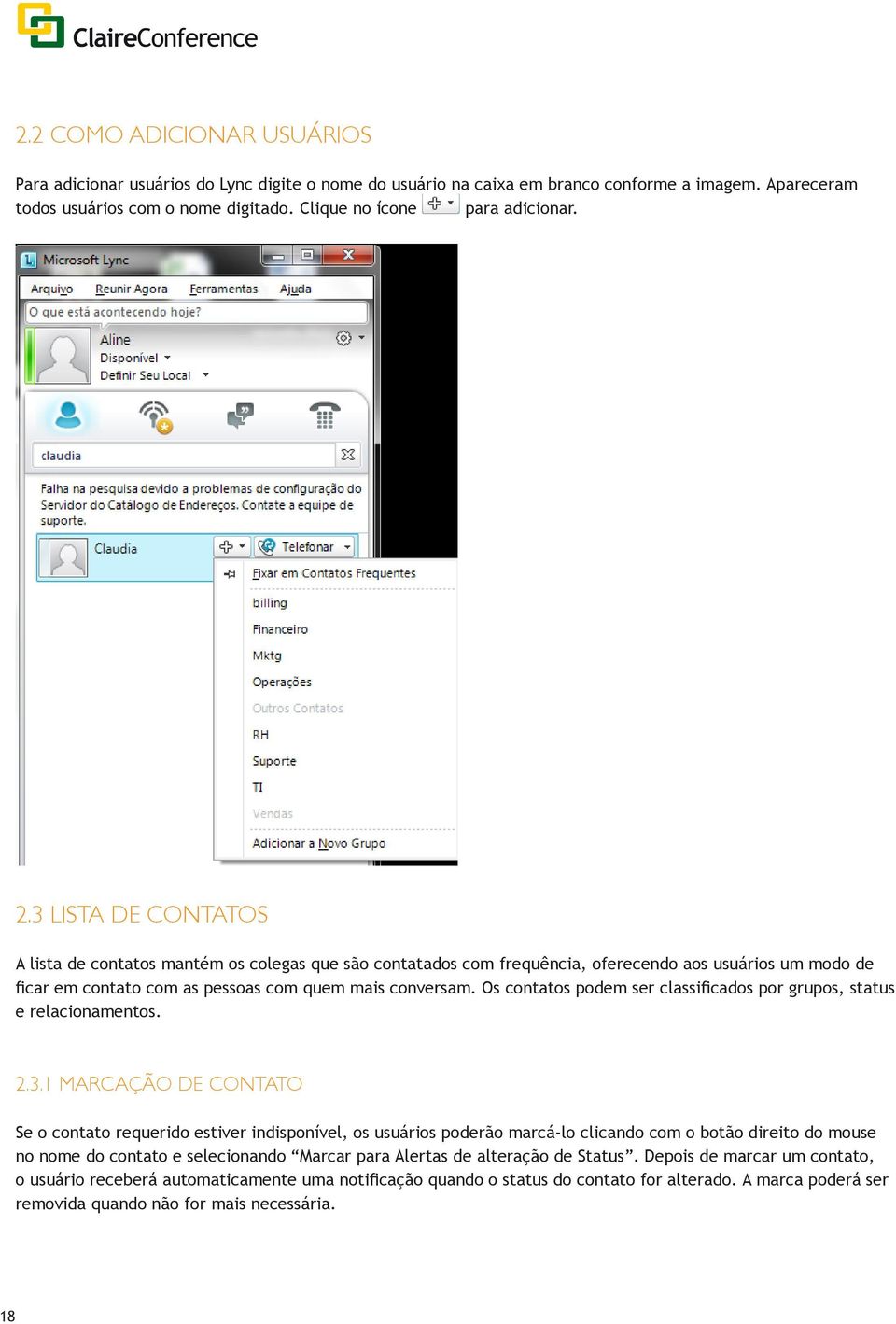 3 LISTA DE CONTATOS A lista de contatos mantém os colegas que são contatados com frequência, oferecendo aos usuários um modo de ficar em contato com as pessoas com quem mais conversam.