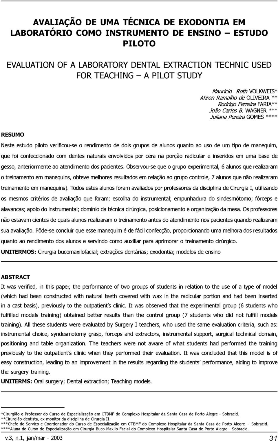 WAGNER *** Juliana Pereira GOMES **** RESUMO Neste estudo piloto verificou-se o rendimento de dois grupos de alunos quanto ao uso de um tipo de manequim, que foi confeccionado com dentes naturais