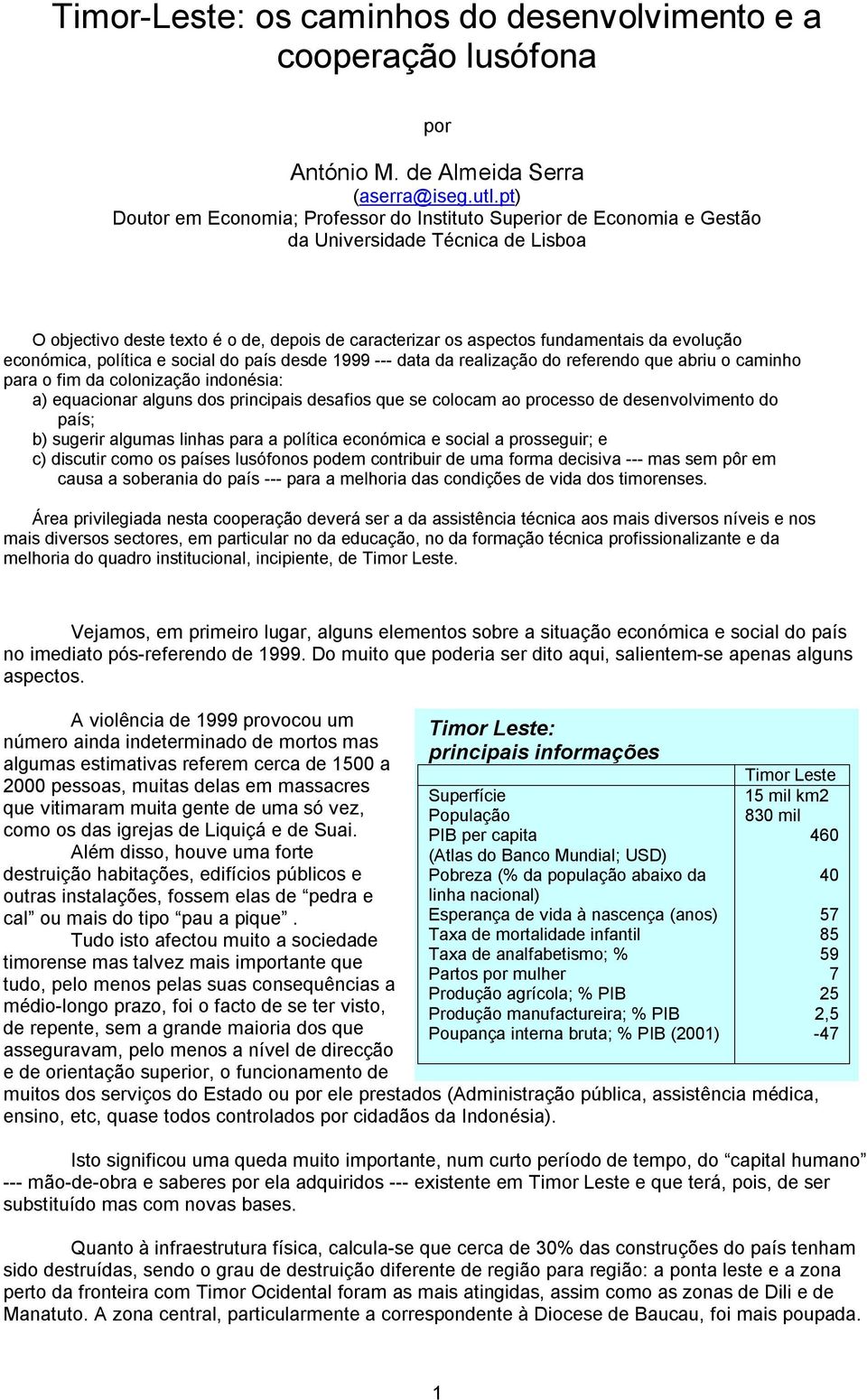 evolução económica, política e social do país desde 1999 --- data da realização do referendo que abriu o caminho para o fim da colonização indonésia: a) equacionar alguns dos principais desafios que