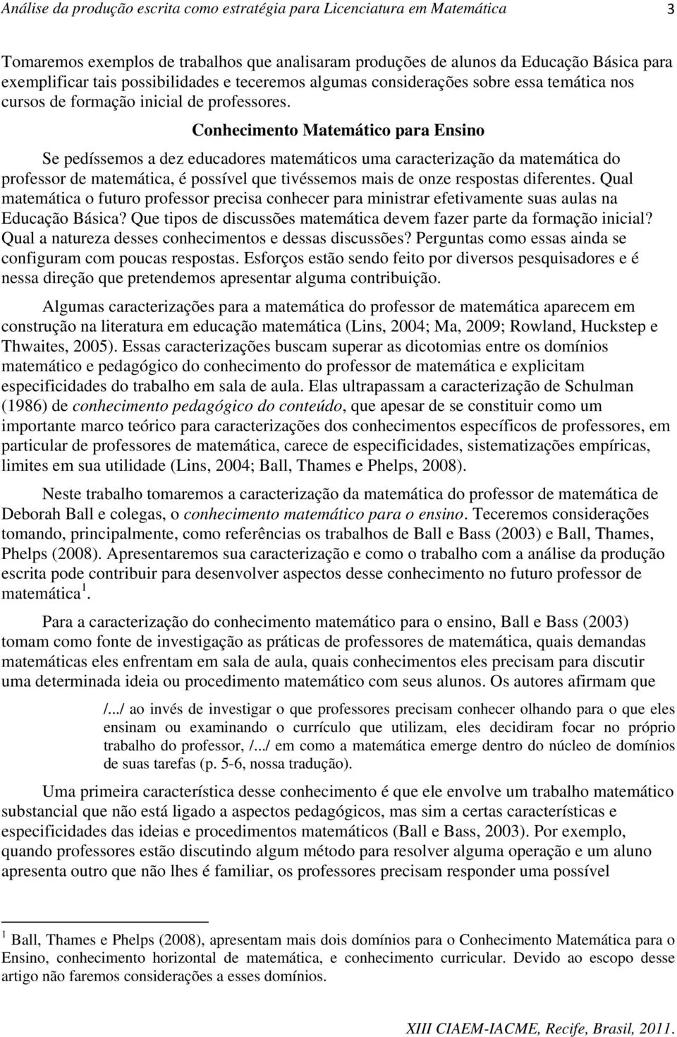 Conhecimento Matemático para Ensino Se pedíssemos a dez educadores matemáticos uma caracterização da matemática do professor de matemática, é possível que tivéssemos mais de onze respostas diferentes.