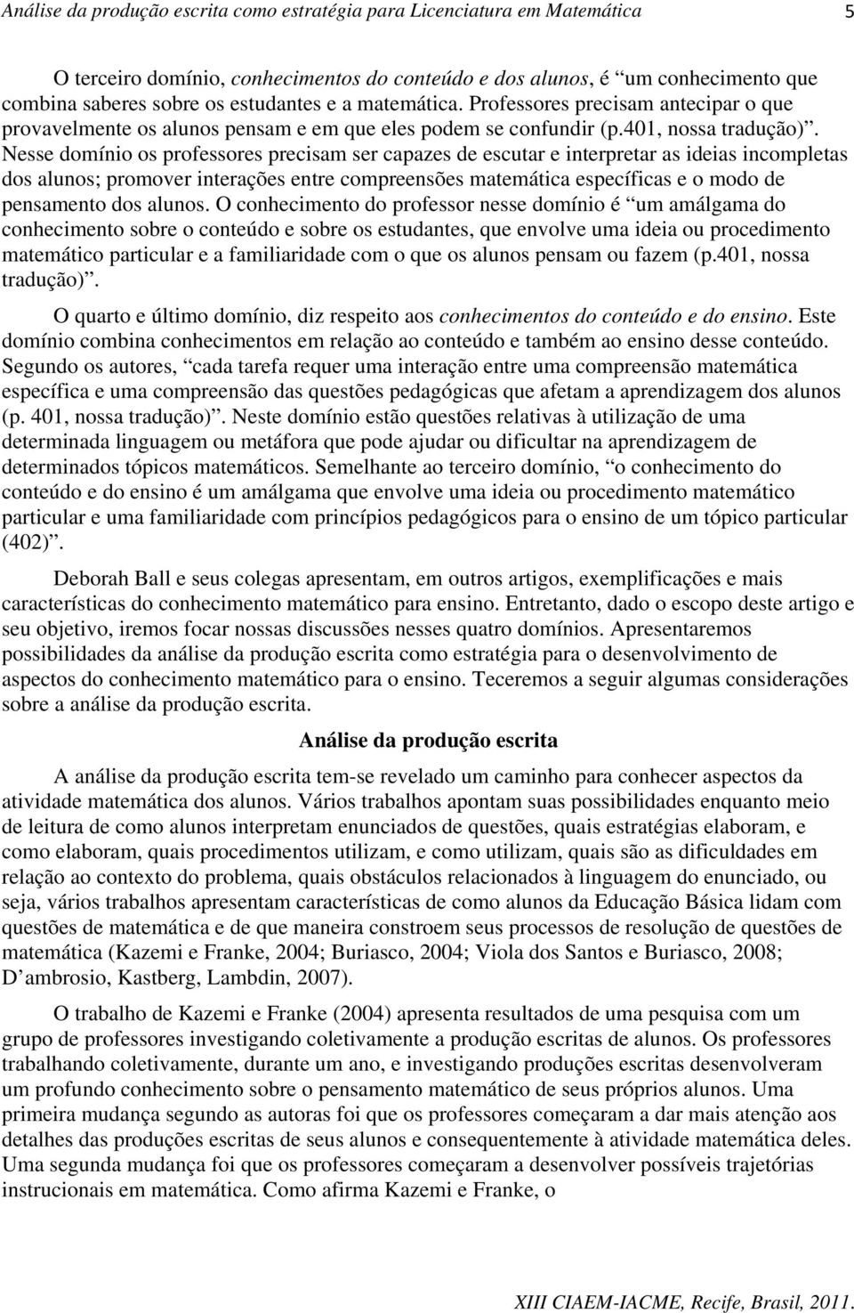 Nesse domínio os professores precisam ser capazes de escutar e interpretar as ideias incompletas dos alunos; promover interações entre compreensões matemática específicas e o modo de pensamento dos