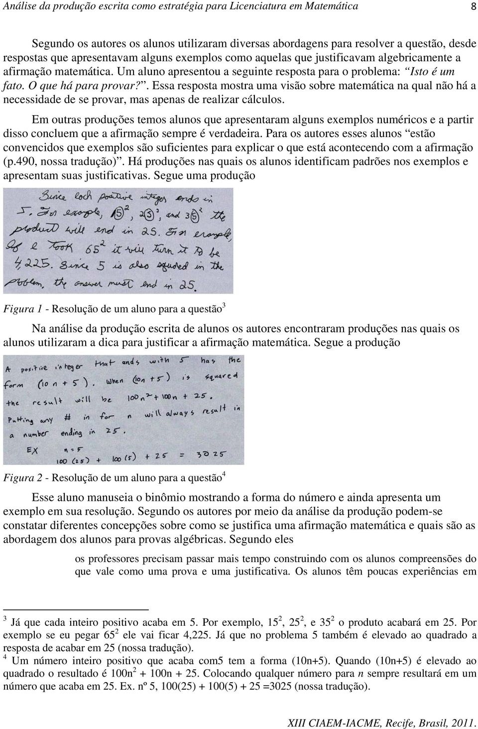 . Essa resposta mostra uma visão sobre matemática na qual não há a necessidade de se provar, mas apenas de realizar cálculos.