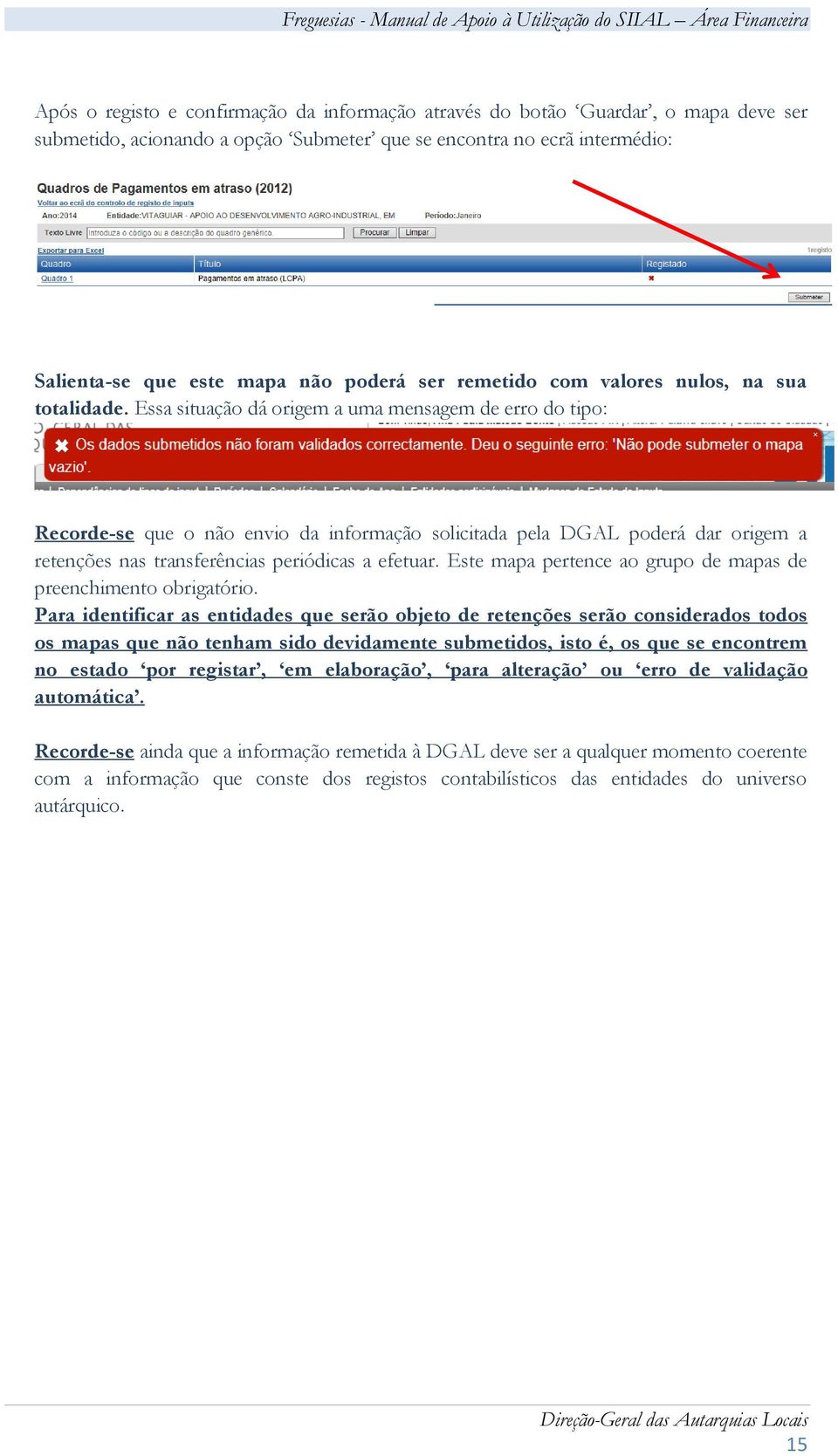 Essa situação dá origem a uma mensagem de erro do tipo: Recorde-se que o não envio da informação solicitada pela DGAL poderá dar origem a retenções nas transferências periódicas a efetuar.