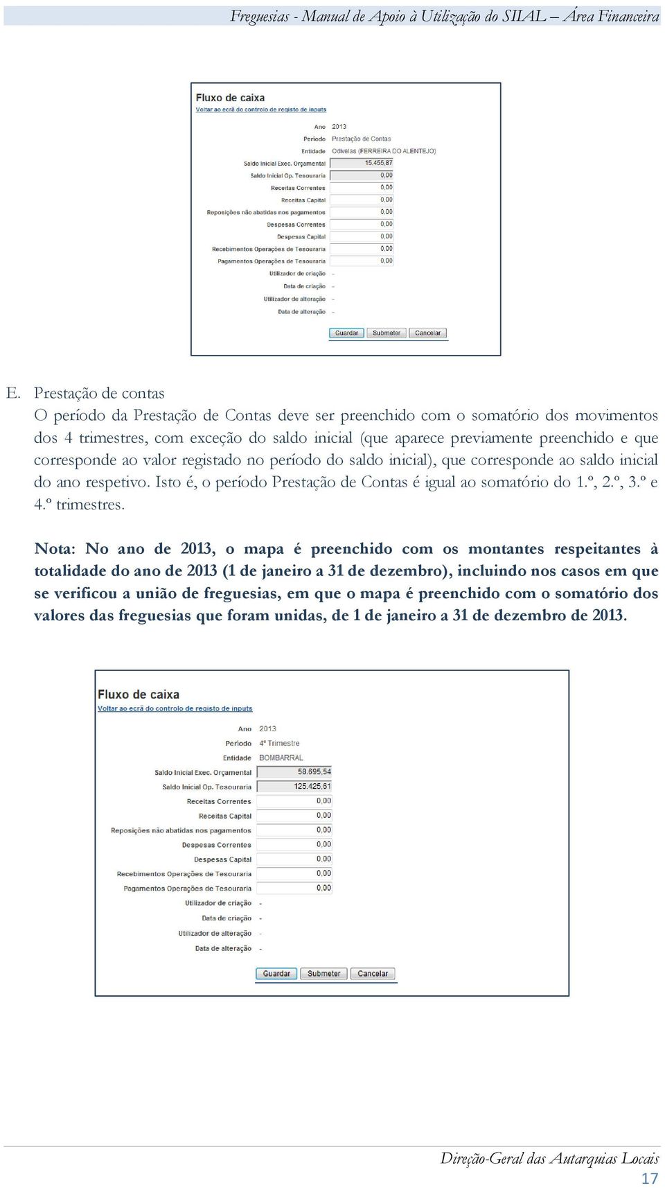 Isto é, o período Prestação de Contas é igual ao somatório do 1.º, 2.º, 3.º e 4.º trimestres.