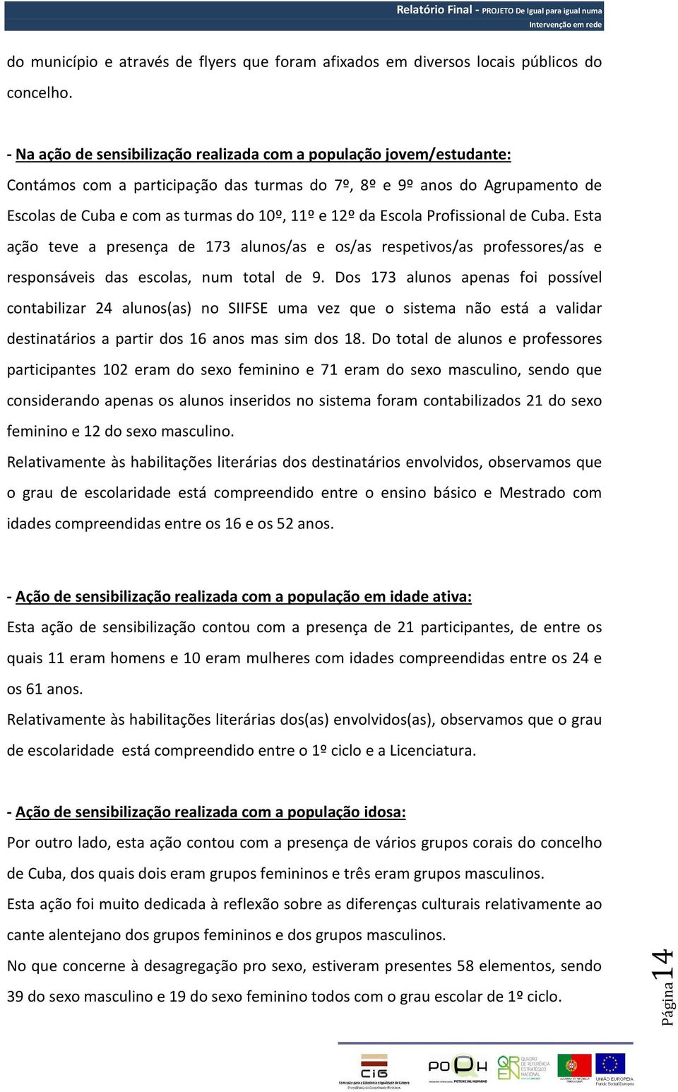 da Escola Profissional de Cuba. Esta ação teve a presença de 173 alunos/as e os/as respetivos/as professores/as e responsáveis das escolas, num total de 9.