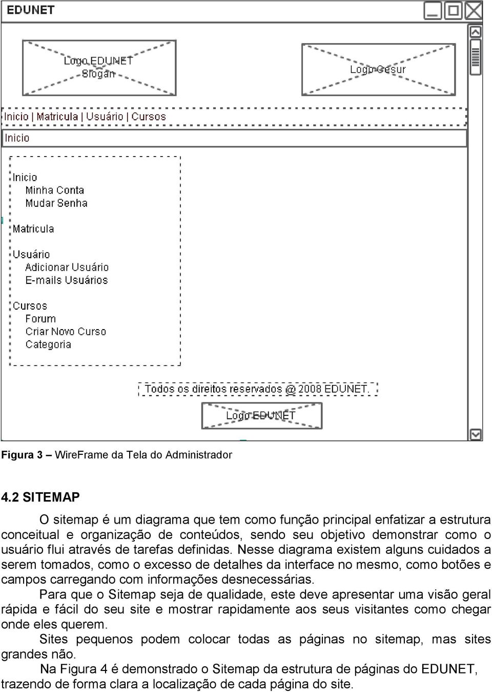 definidas. Nesse diagrama existem alguns cuidados a serem tomados, como o excesso de detalhes da interface no mesmo, como botões e campos carregando com informações desnecessárias.