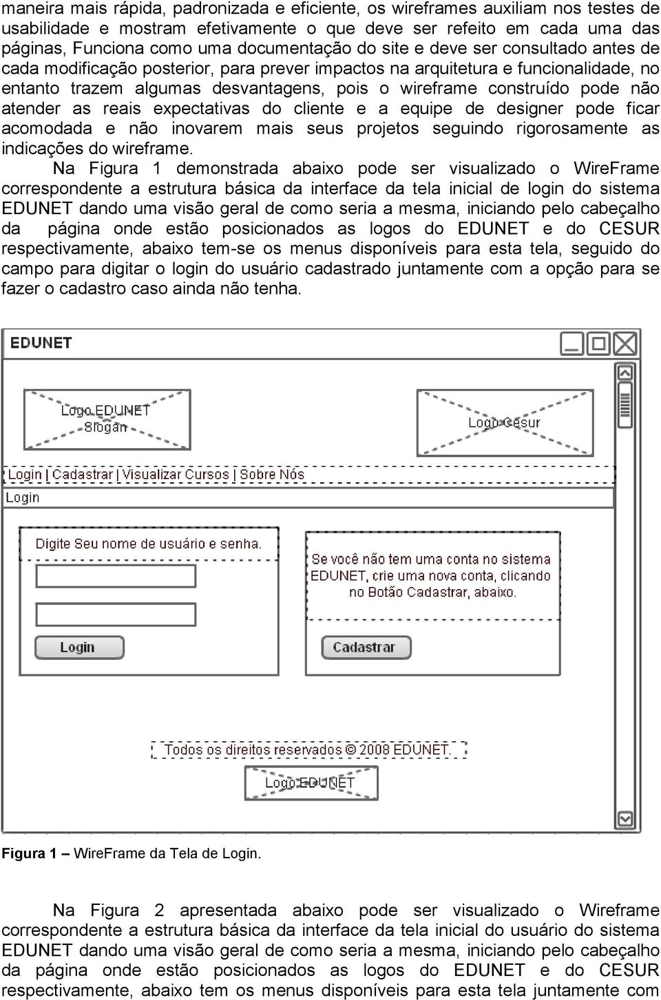 atender as reais expectativas do cliente e a equipe de designer pode ficar acomodada e não inovarem mais seus projetos seguindo rigorosamente as indicações do wireframe.